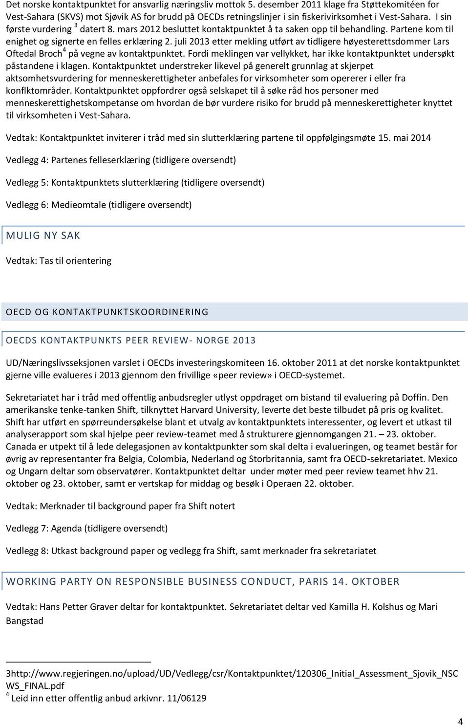 mars 2012 besluttet kontaktpunktet å ta saken opp til behandling. Partene kom til enighet og signerte en felles erklæring 2.