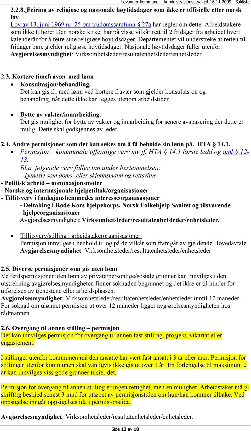 Departementet vil understreke at retten til fridager bare gjelder religiøse høytidsdager. Nasjonale høytidsdager faller utenfor. Avgjørelsesmyndighet: Virksomhetsleder/resultatenhetsleder/enhetsleder.