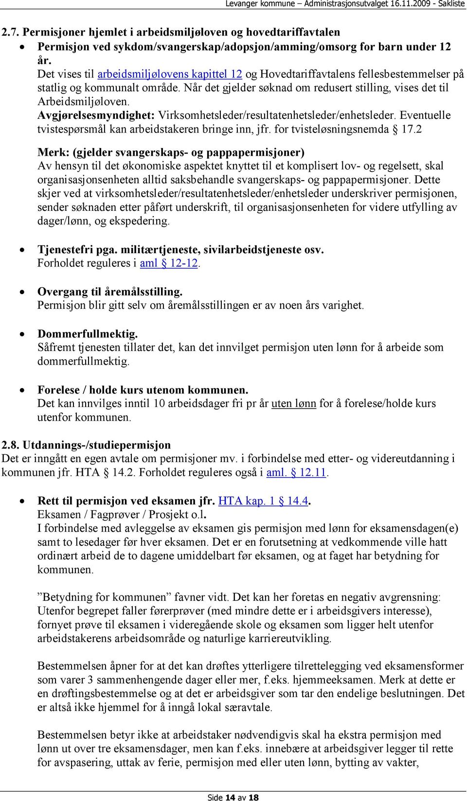 Avgjørelsesmyndighet: Virksomhetsleder/resultatenhetsleder/enhetsleder. Eventuelle tvistespørsmål kan arbeidstakeren bringe inn, jfr. for tvisteløsningsnemda 17.