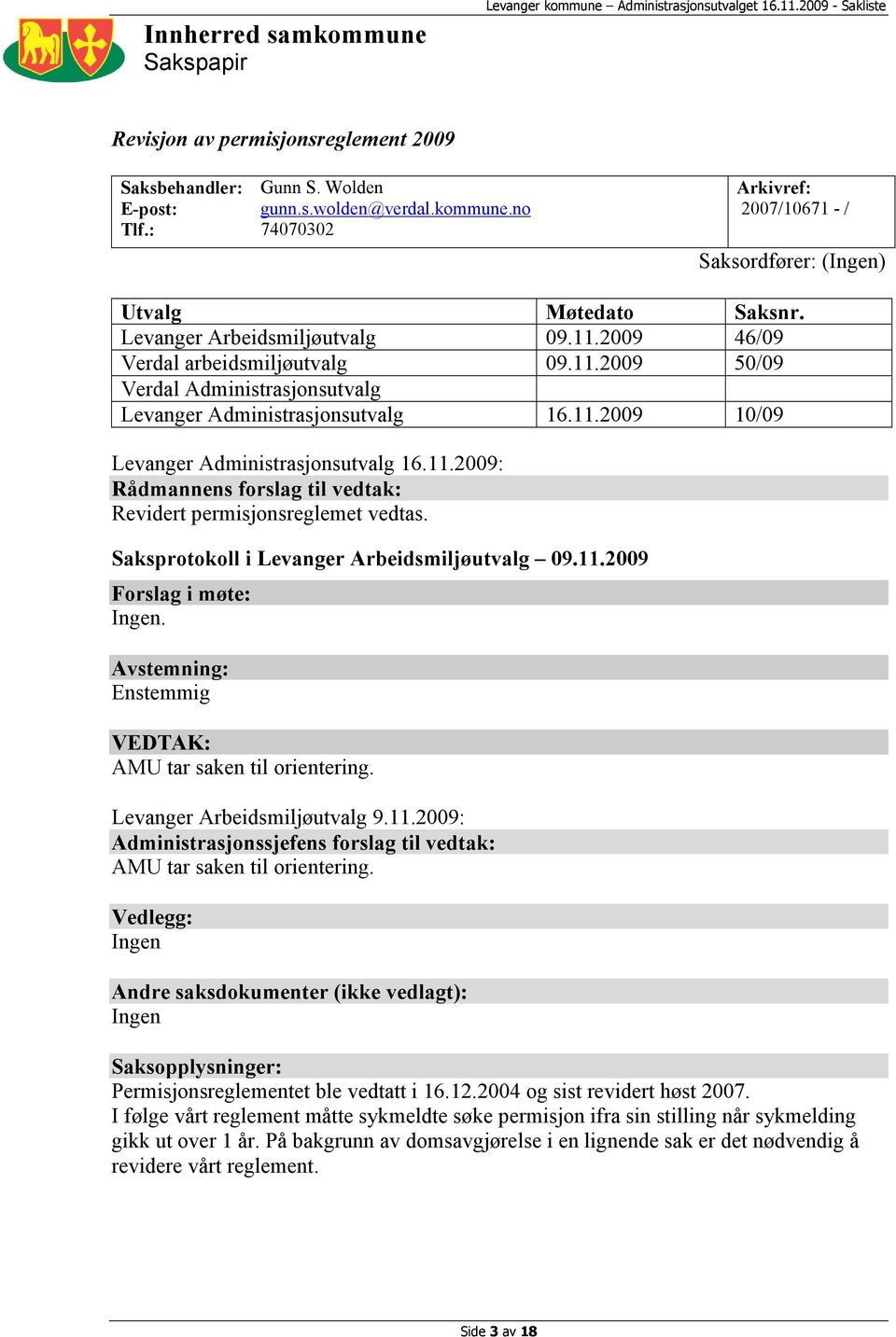 11.2009 10/09 Levanger Administrasjonsutvalg 16.11.2009: Rådmannens forslag til vedtak: Revidert permisjonsreglemet vedtas. Saksprotokoll i Levanger Arbeidsmiljøutvalg 09.11.2009 Forslag i møte: Ingen.