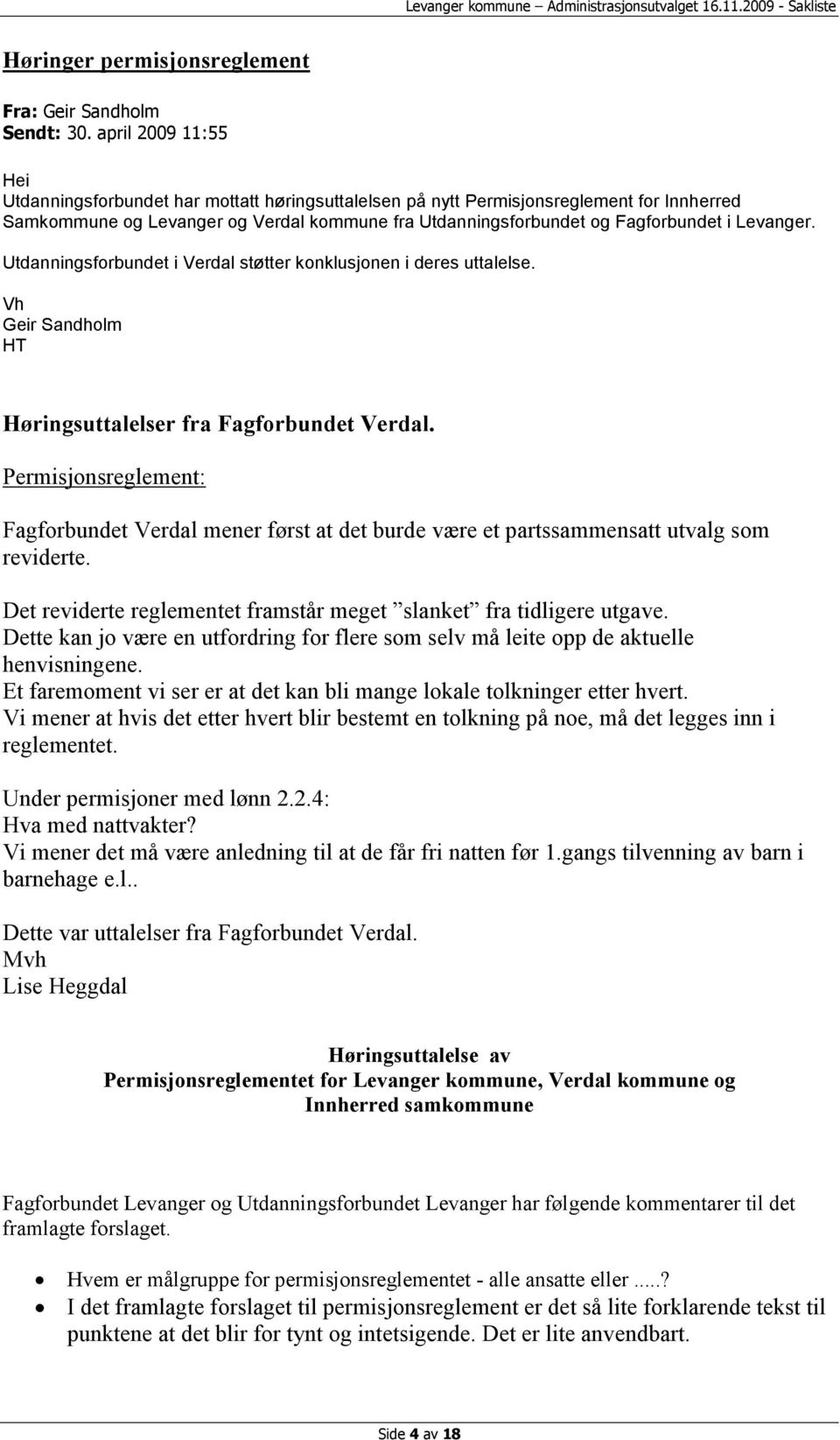 Levanger. Utdanningsforbundet i Verdal støtter konklusjonen i deres uttalelse. Vh Geir Sandholm HT Høringsuttalelser fra Fagforbundet Verdal.