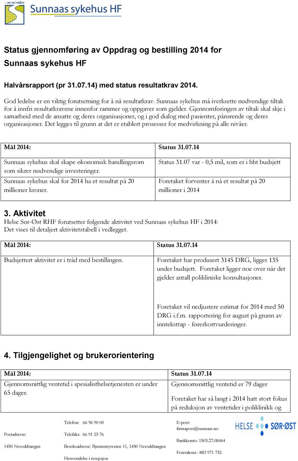 Gjennomføringen av tiltak skal skje i samarbeid med de ansatte og deres organisasjoner, og i god dialog med pasienter, pårørende og deres organisasjoner.