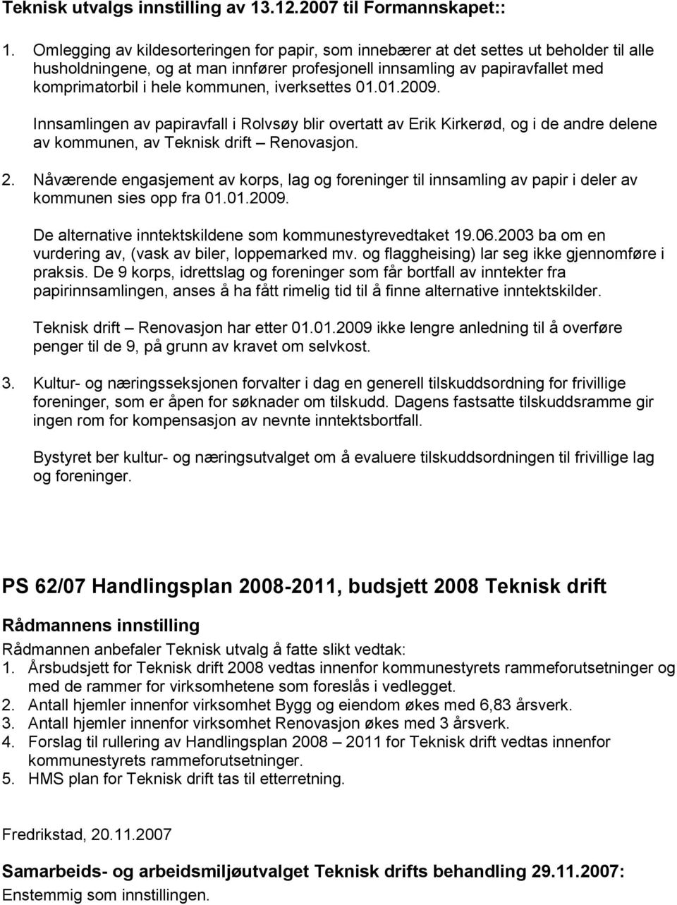 kommunen, iverksettes 01.01.2009. Innsamlingen av papiravfall i Rolvsøy blir overtatt av Erik Kirkerød, og i de andre delene av kommunen, av Teknisk drift Renovasjon. 2.