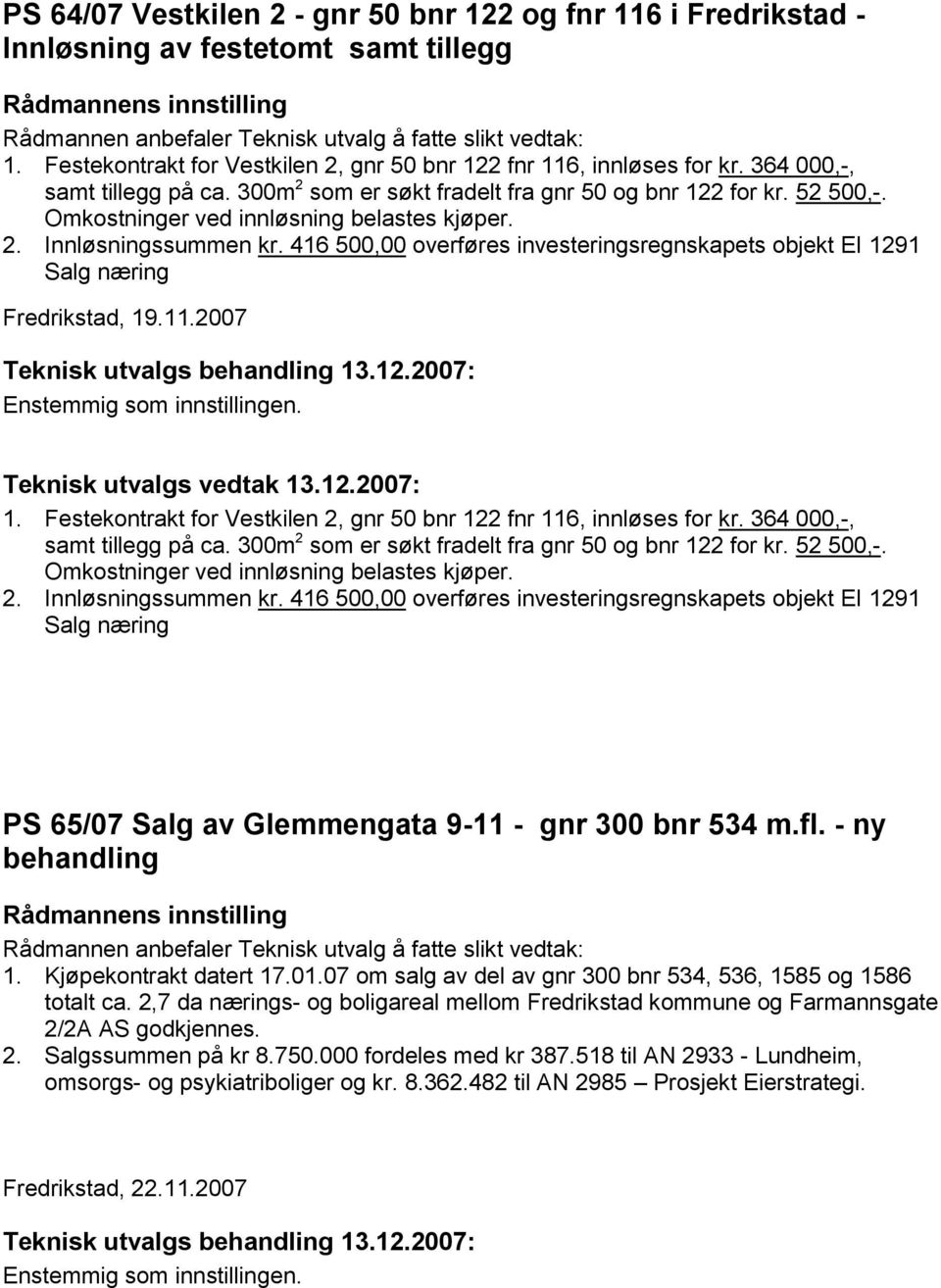 416 500,00 overføres investeringsregnskapets objekt EI 1291 Salg næring Fredrikstad, 19.11.2007 1. Festekontrakt for Vestkilen 2, gnr 50 bnr 122 fnr 116, innløses for kr.