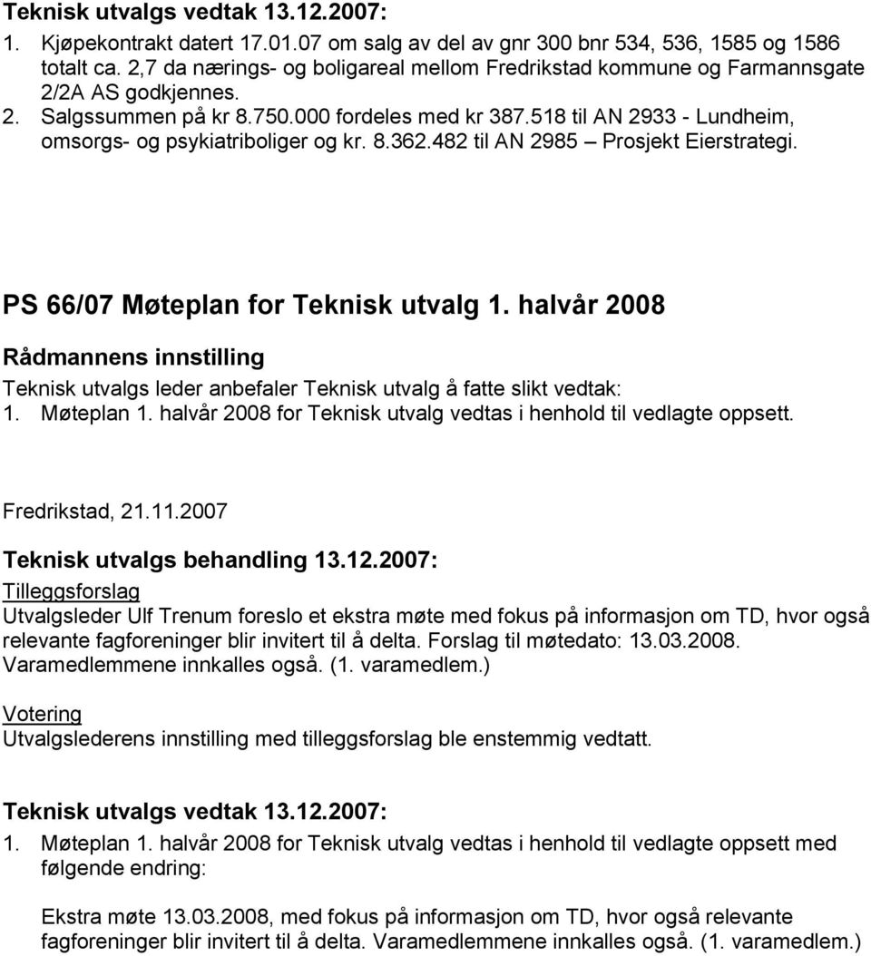 halvår 2008 Teknisk utvalgs leder anbefaler Teknisk utvalg å fatte slikt vedtak: 1. øteplan 1. halvår 2008 for Teknisk utvalg vedtas i henhold til vedlagte oppsett. Fredrikstad, 21.11.