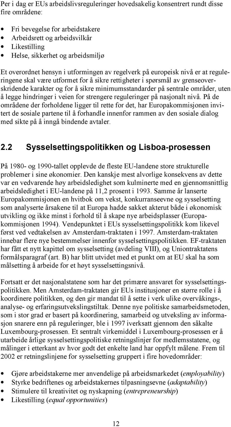 minimumsstandarder på sentrale områder, uten å legge hindringer i veien for strengere reguleringer på nasjonalt nivå.