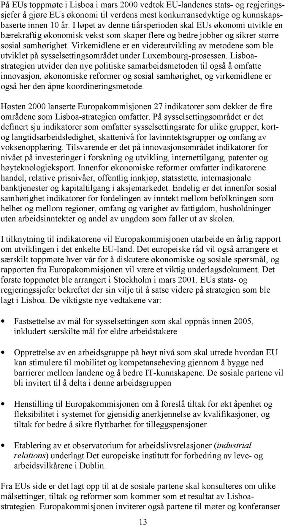 Virkemidlene er en videreutvikling av metodene som ble utviklet på sysselsettingsområdet under Luxembourg-prosessen.