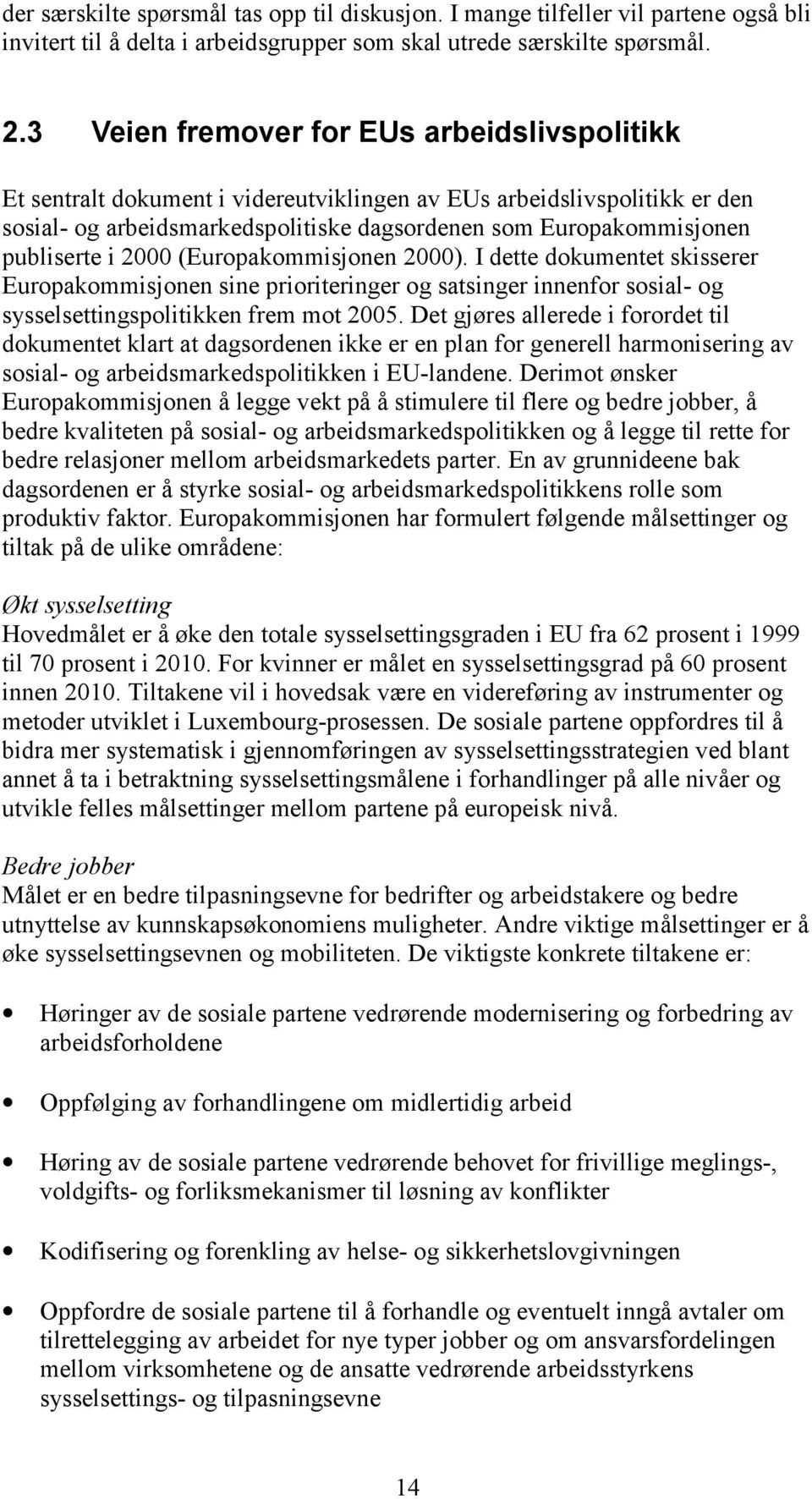 i 2000 (Europakommisjonen 2000). I dette dokumentet skisserer Europakommisjonen sine prioriteringer og satsinger innenfor sosial- og sysselsettingspolitikken frem mot 2005.