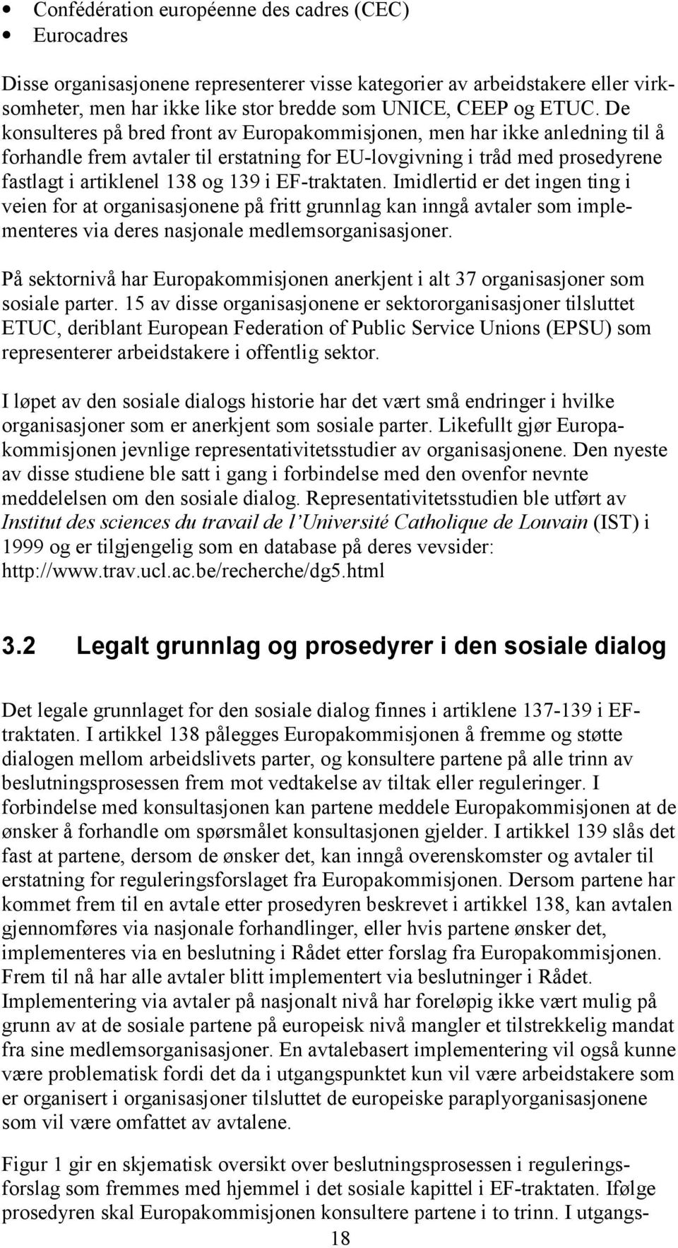 EF-traktaten. Imidlertid er det ingen ting i veien for at organisasjonene på fritt grunnlag kan inngå avtaler som implementeres via deres nasjonale medlemsorganisasjoner.