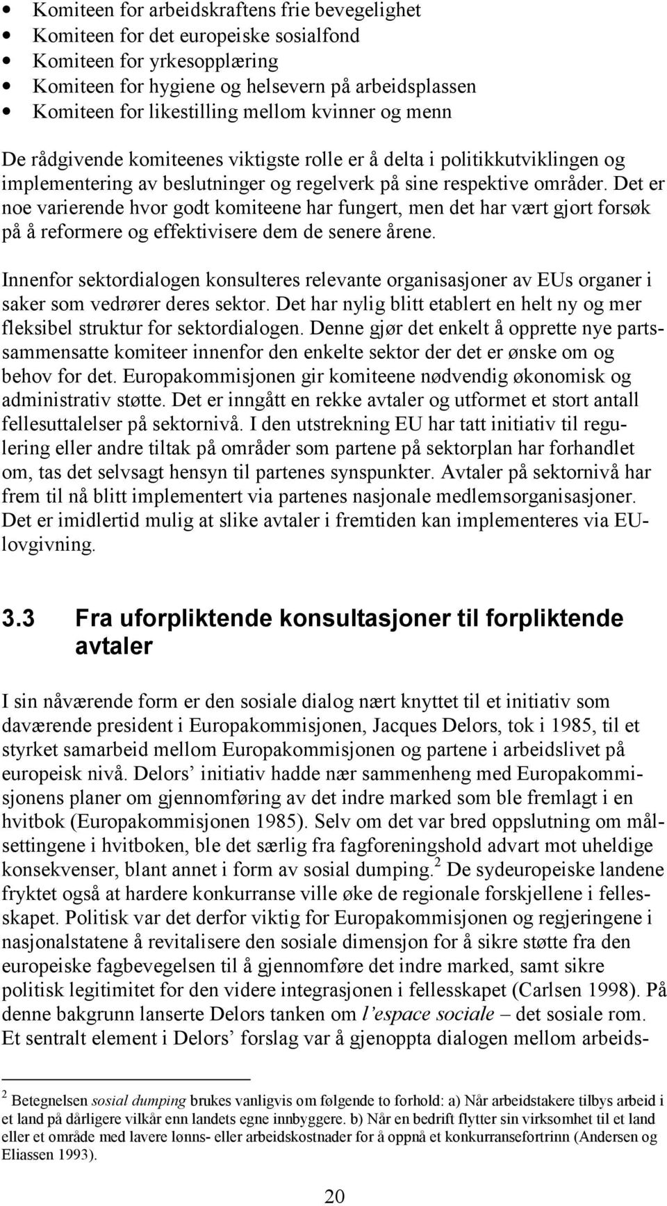 Det er noe varierende hvor godt komiteene har fungert, men det har vært gjort forsøk på å reformere og effektivisere dem de senere årene.