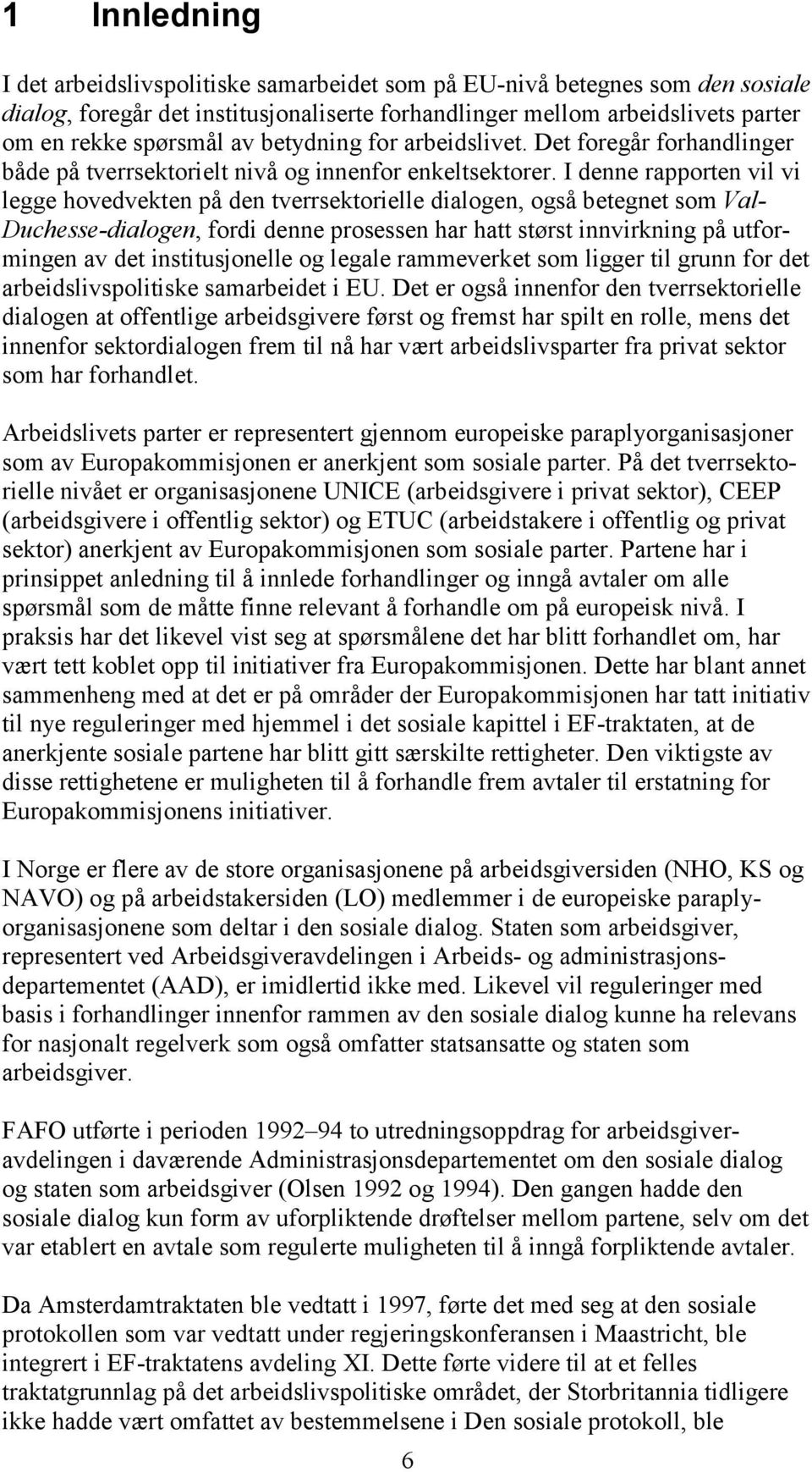 I denne rapporten vil vi legge hovedvekten på den tverrsektorielle dialogen, også betegnet som Val- Duchesse-dialogen, fordi denne prosessen har hatt størst innvirkning på utformingen av det