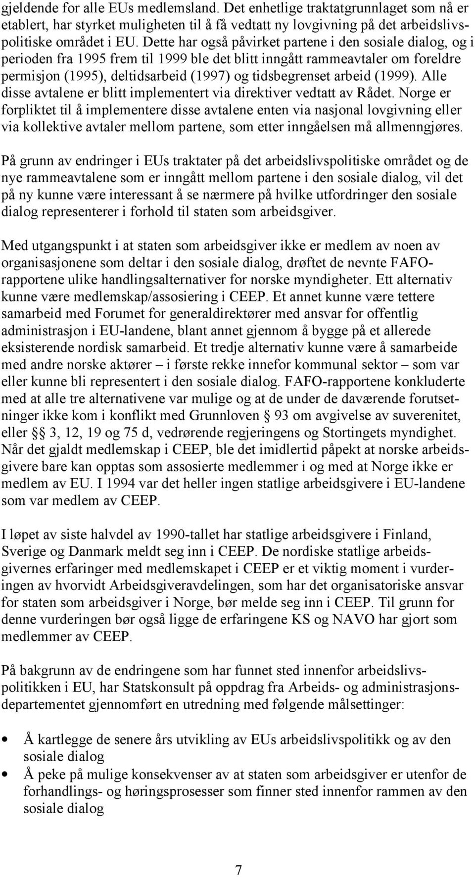 arbeid (1999). Alle disse avtalene er blitt implementert via direktiver vedtatt av Rådet.