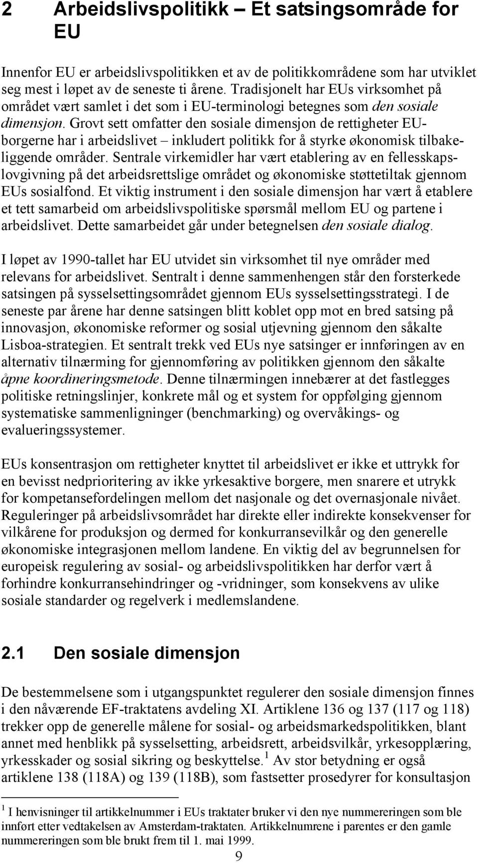 Grovt sett omfatter den sosiale dimensjon de rettigheter EUborgerne har i arbeidslivet inkludert politikk for å styrke økonomisk tilbakeliggende områder.