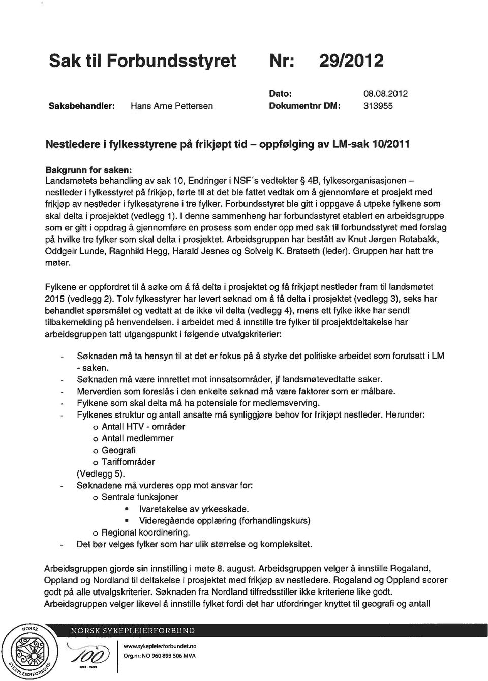 i NSF s vedtekter 48, fylkesorganisasjonen nestleder i fylkesstyret på frikjøp, førte til at det ble fattet vedtak om å gjennomføre et prosjekt med frikjøp av nestleder i fylkesstyrene i tre fylker.