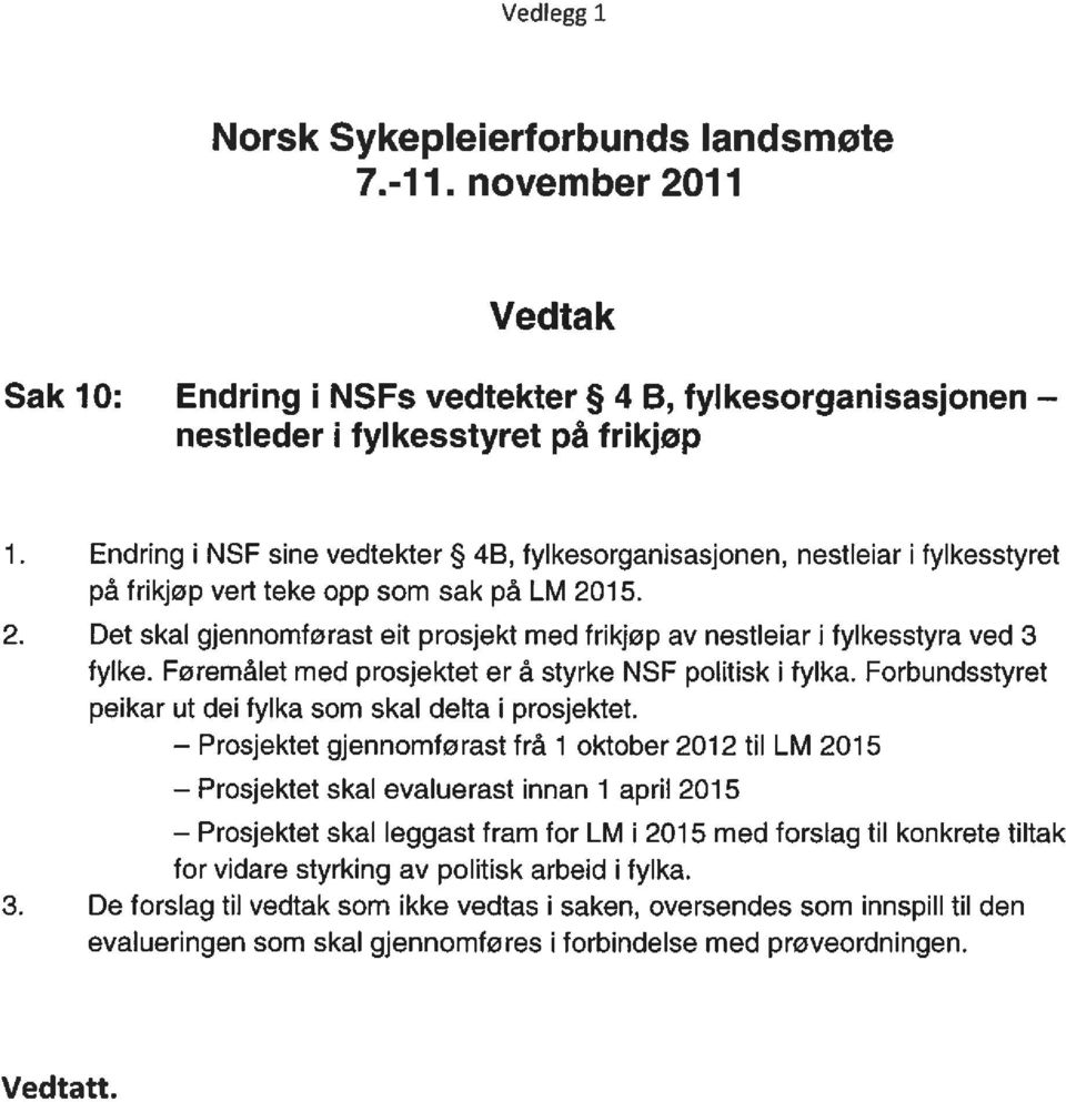 15. 2. Det skal gjennomførast eit prosjekt med frikjøp av nestleiar i fylkesstyra ved 3 fylke. Føremålet med prosjektet er å styrke NSF politisk i fylka.