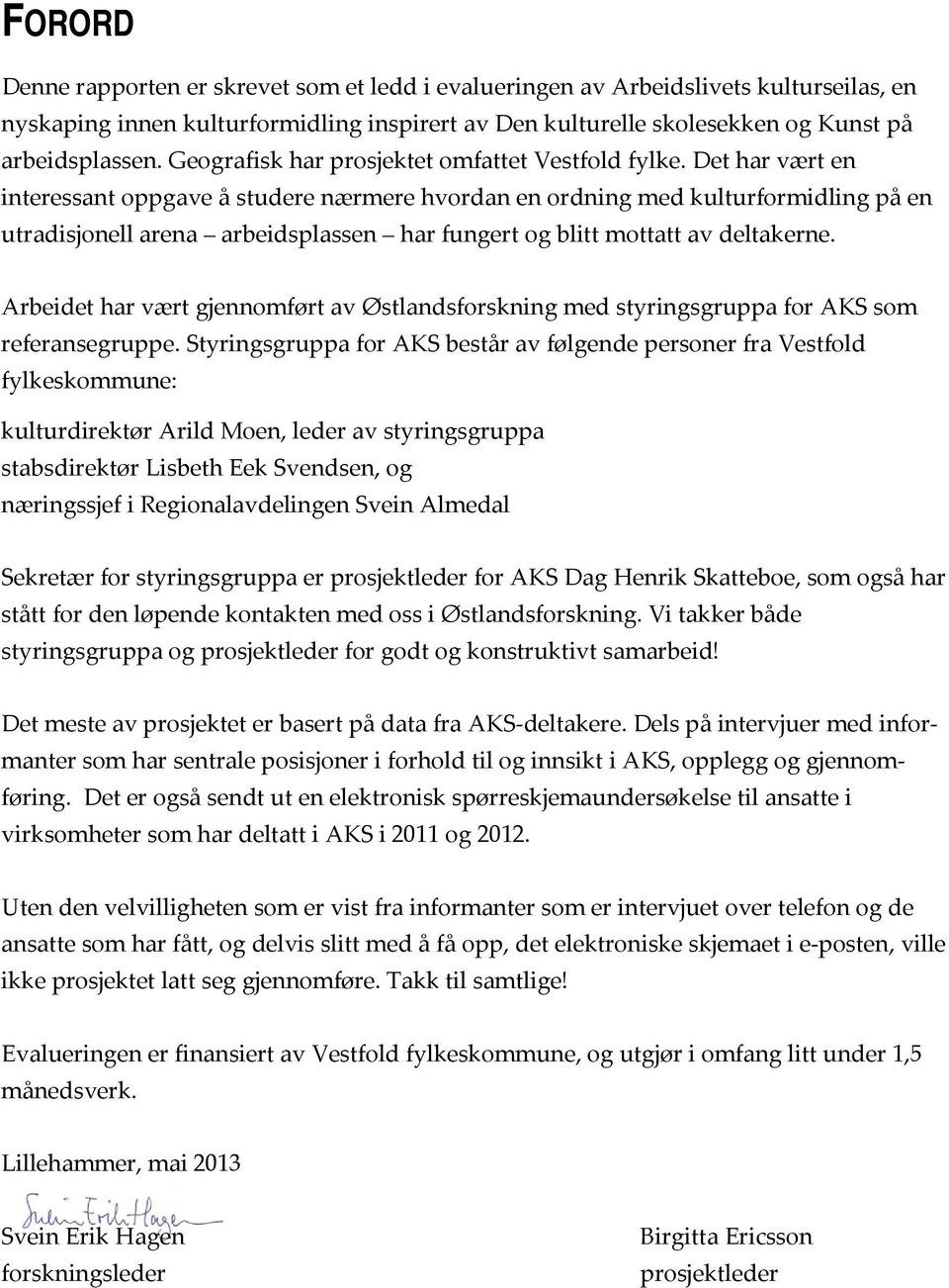 Det har vært en interessant oppgave å studere nærmere hvordan en ordning med kulturformidling på en utradisjonell arena arbeidsplassen har fungert og blitt mottatt av deltakerne.