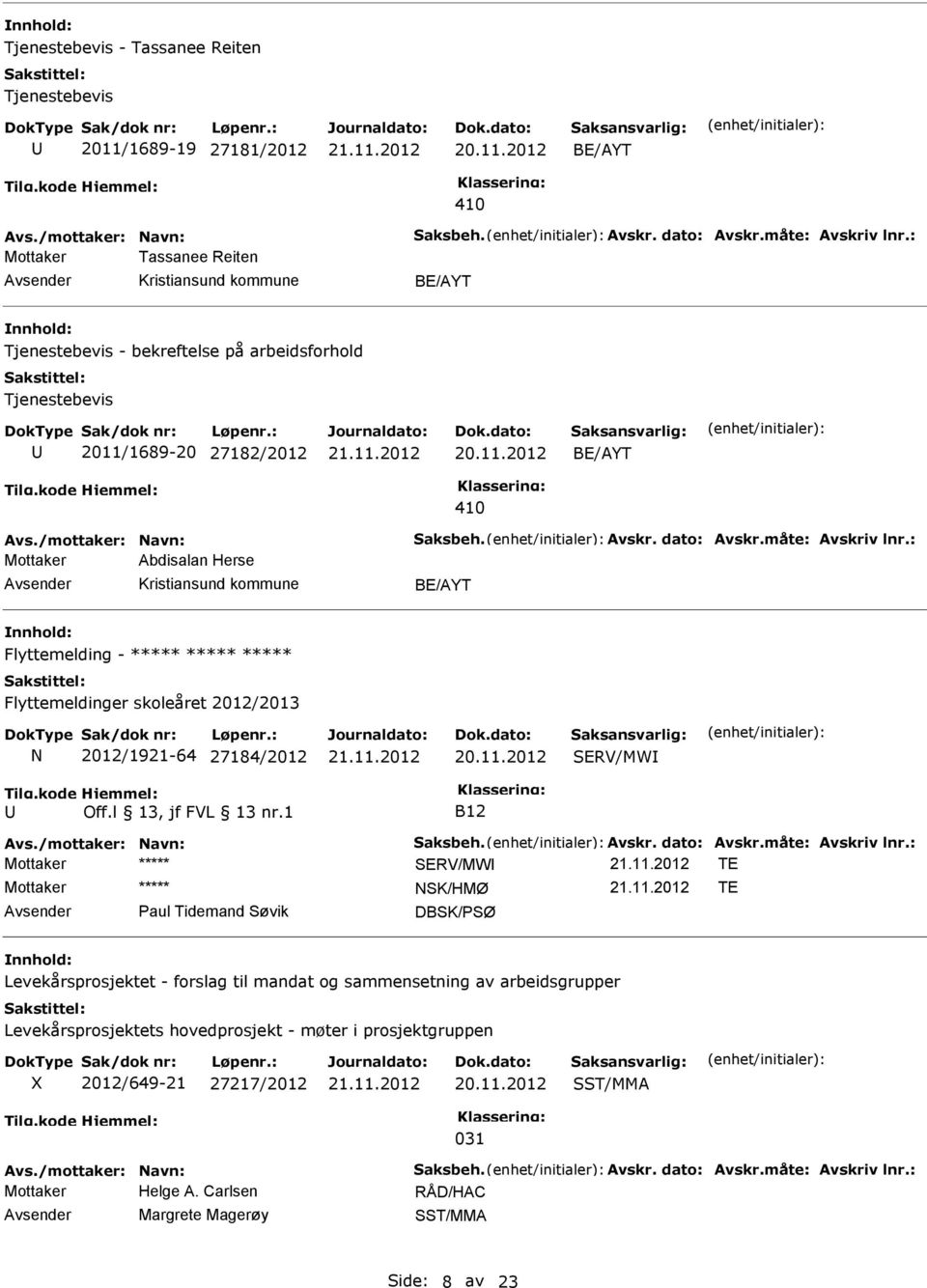 måte: Avskriv lnr.: Mottaker Abdisalan Herse B/AYT Flyttemelding - Flyttemeldinger skoleåret 2012/2013 N 2012/1921-64 27184/2012 20.11.2012 SRV/MW B12 Avs./mottaker: Navn: Saksbeh. Avskr. dato: Avskr.