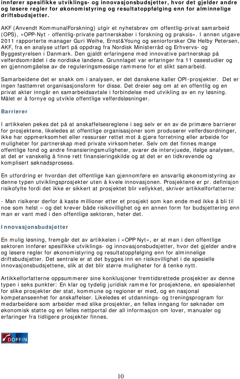 I annen utgave 2011 rapporterte manager Guri Weihe, Ernst&Young og seniorforsker Ole Helby Petersen, AKF, fra en analyse utført på oppdrag fra Nordisk Ministerråd og Erhvervs- og Byggestyrelsen i