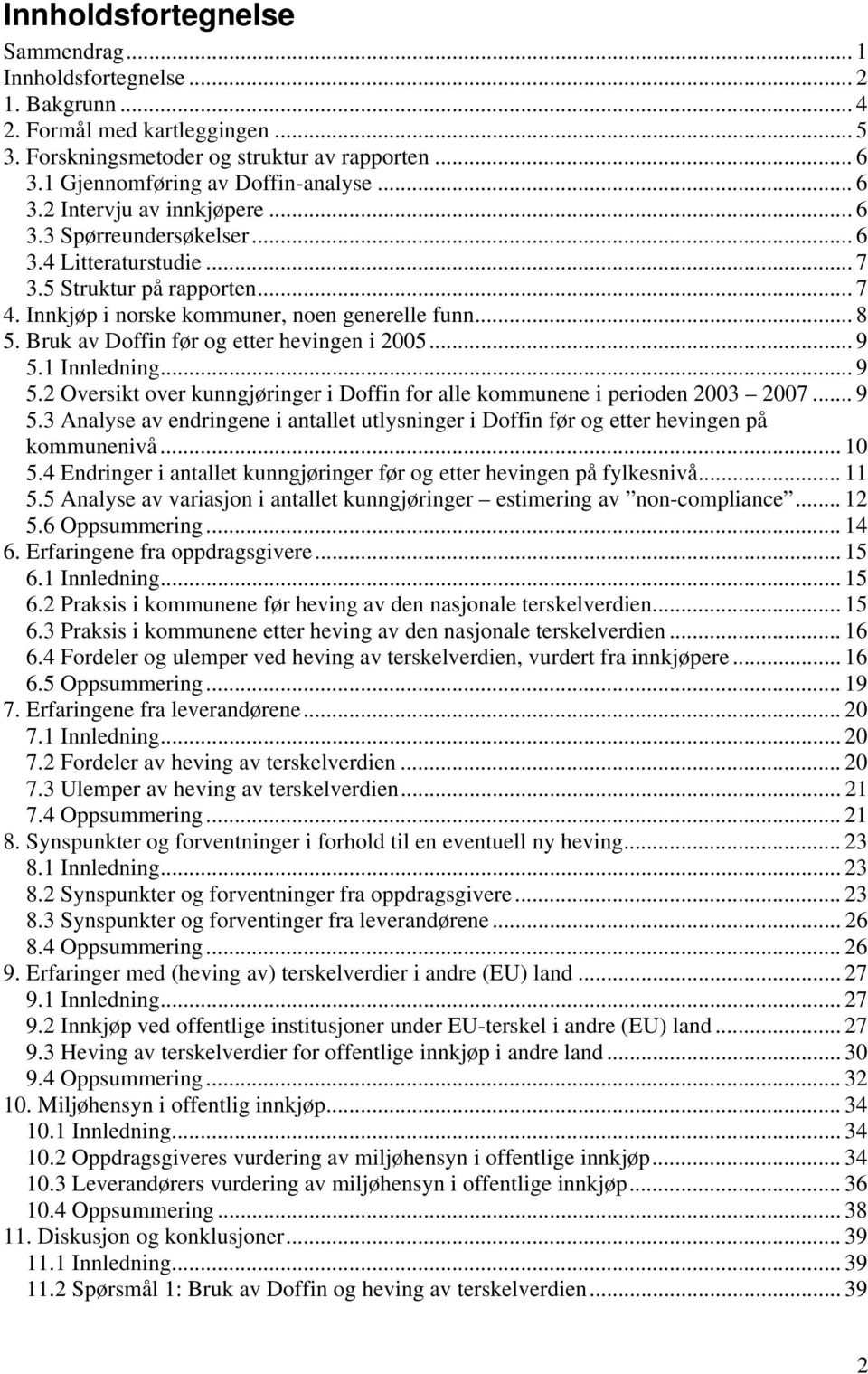 Bruk av Doffin før og etter hevingen i 2005... 9 5.1 Innledning... 9 5.2 Oversikt over kunngjøringer i Doffin for alle kommunene i perioden 2003 2007... 9 5.3 Analyse av endringene i antallet utlysninger i Doffin før og etter hevingen på kommunenivå.