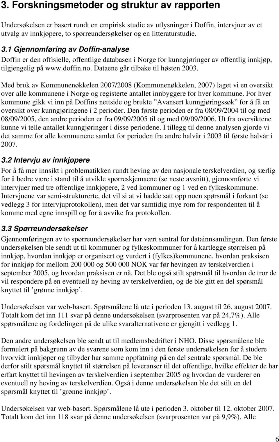 Med bruk av Kommunenøkkelen 2007/2008 (Kommunenøkkelen, 2007) laget vi en oversikt over alle kommunene i Norge og registerte antallet innbyggere for hver kommune.