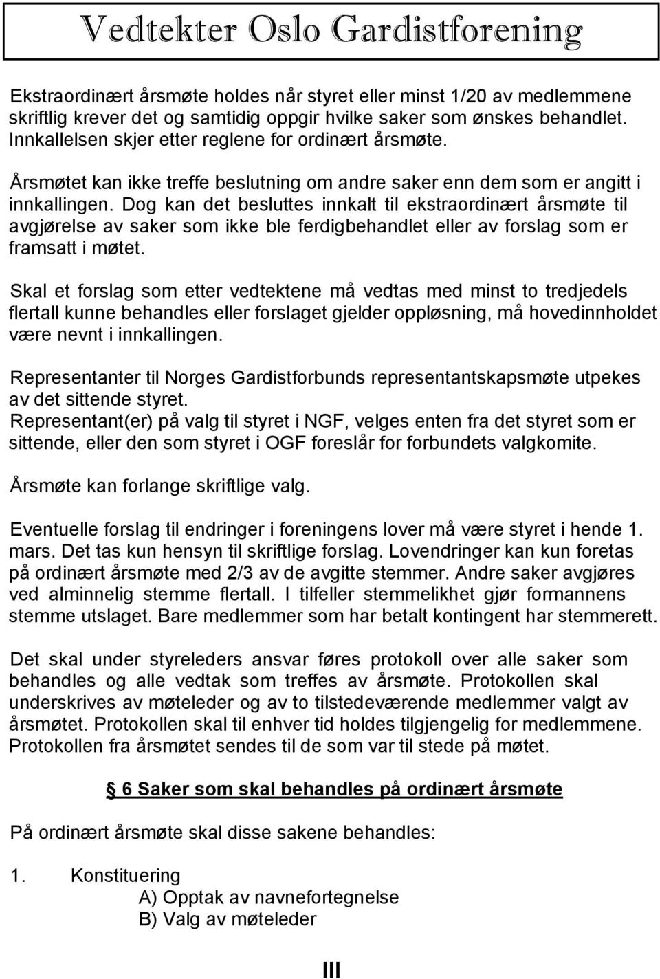 Dog kan det besluttes innkalt til ekstraordinært årsmøte til avgjørelse av saker som ikke ble ferdigbehandlet eller av forslag som er framsatt i møtet.