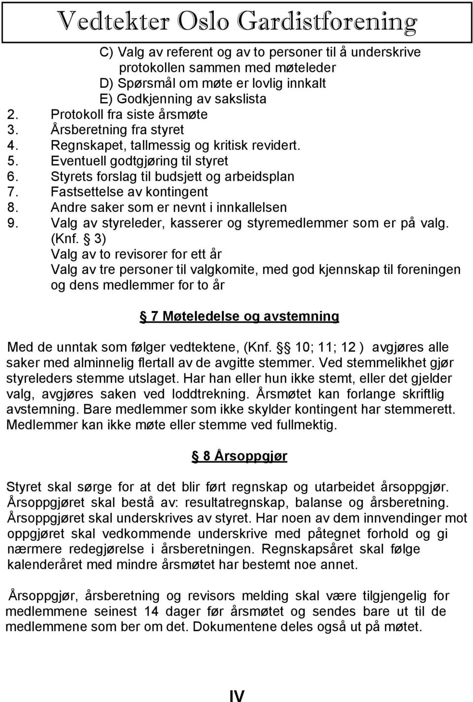 Fastsettelse av kontingent 8. Andre saker som er nevnt i innkallelsen 9. Valg av styreleder, kasserer og styremedlemmer som er på valg. (Knf.