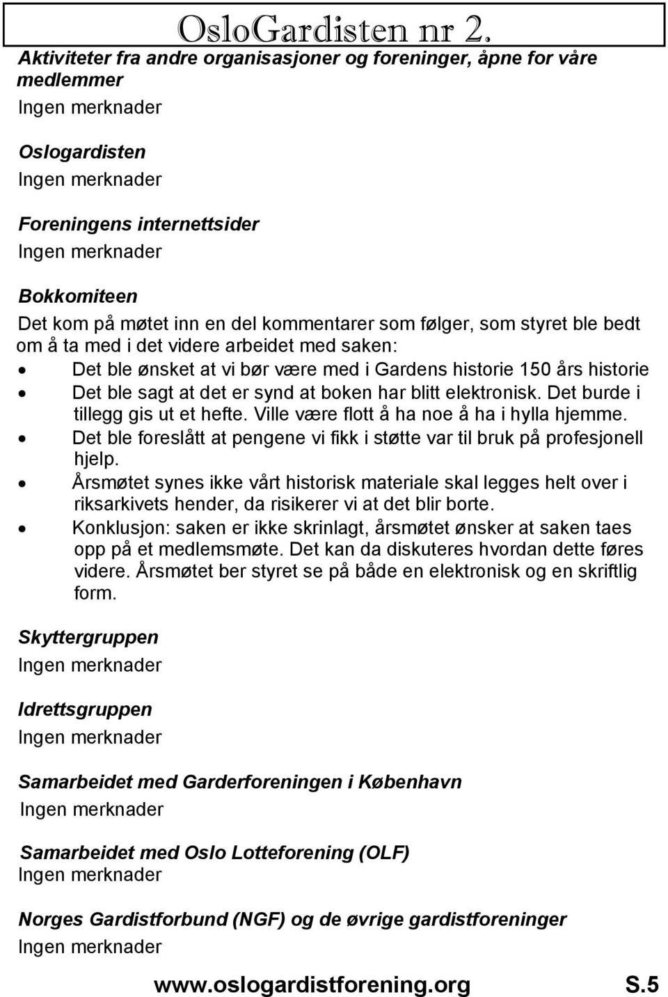 bedt om å ta med i det videre arbeidet med saken: Det ble ønsket at vi bør være med i Gardens historie 150 års historie Det ble sagt at det er synd at boken har blitt elektronisk.