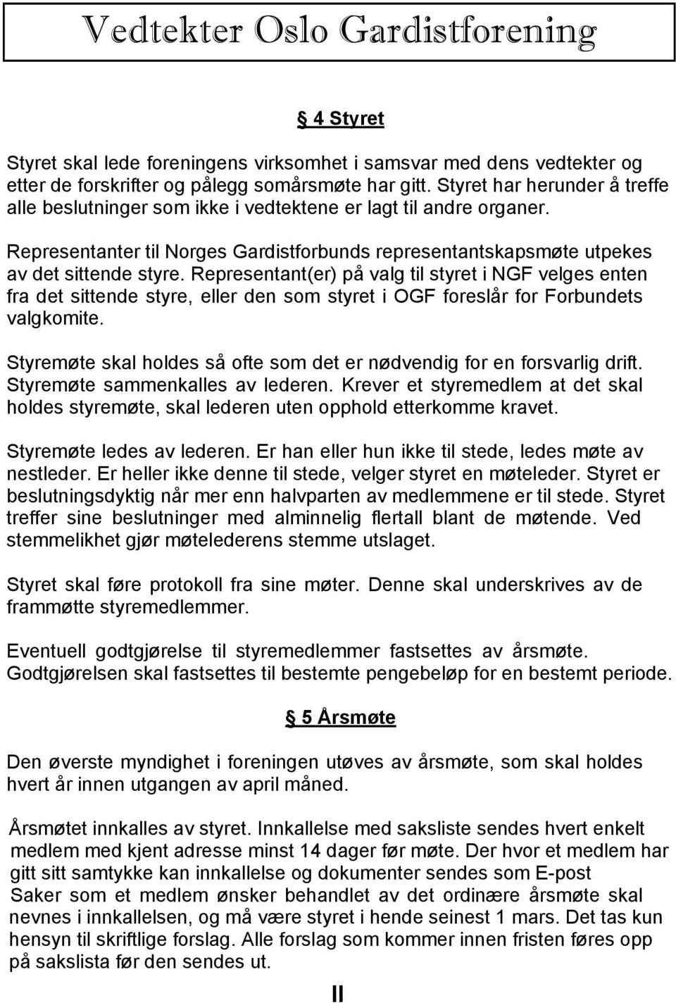 Representant(er) på valg til styret i NGF velges enten fra det sittende styre, eller den som styret i OGF foreslår for Forbundets valgkomite.