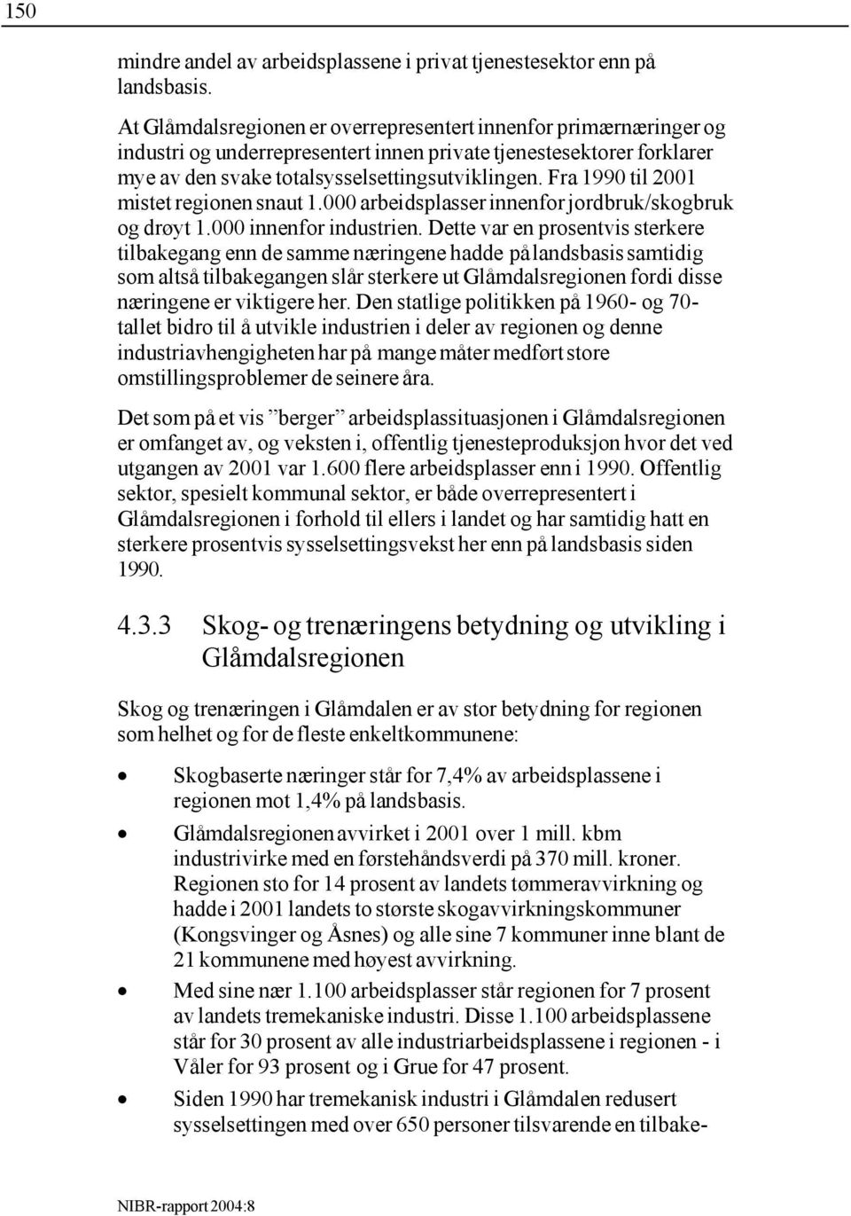 Fra 1990 til 2001 mistet regionen snaut 1.000 arbeidsplasser innenfor jordbruk/skogbruk og drøyt 1.000 innenfor industrien.