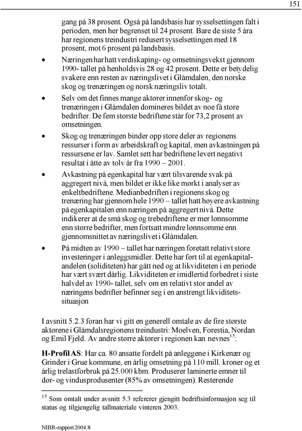 Næringen har hatt verdiskaping- og omsetningsvekst gjennom 1990- tallet på henholdsvis 28 og 42 prosent.