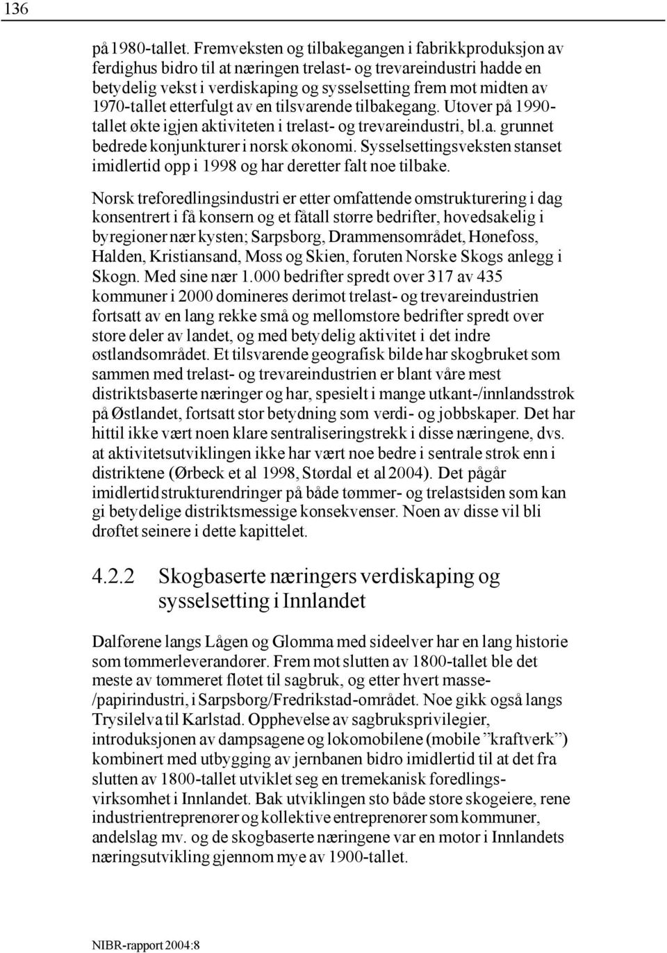 etterfulgt av en tilsvarende tilbakegang. Utover på 1990- tallet økte igjen aktiviteten i trelast- og trevareindustri, bl.a. grunnet bedrede konjunkturer i norsk økonomi.