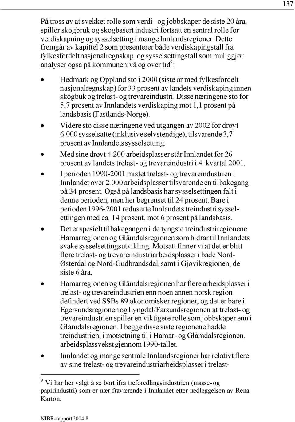 Dette fremgår av kapittel 2 som presenterer både verdiskapingstall fra fylkesfordelt nasjonalregnskap, og sysselsettingstall som muliggjør analyser også på kommunenivå og over tid 9 : Hedmark og