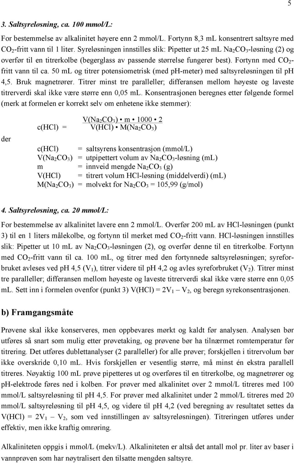 50 ml og titrer potensiometrisk (med ph-meter) med saltsyreløsningen til ph 4,5. Bruk magnetrører.