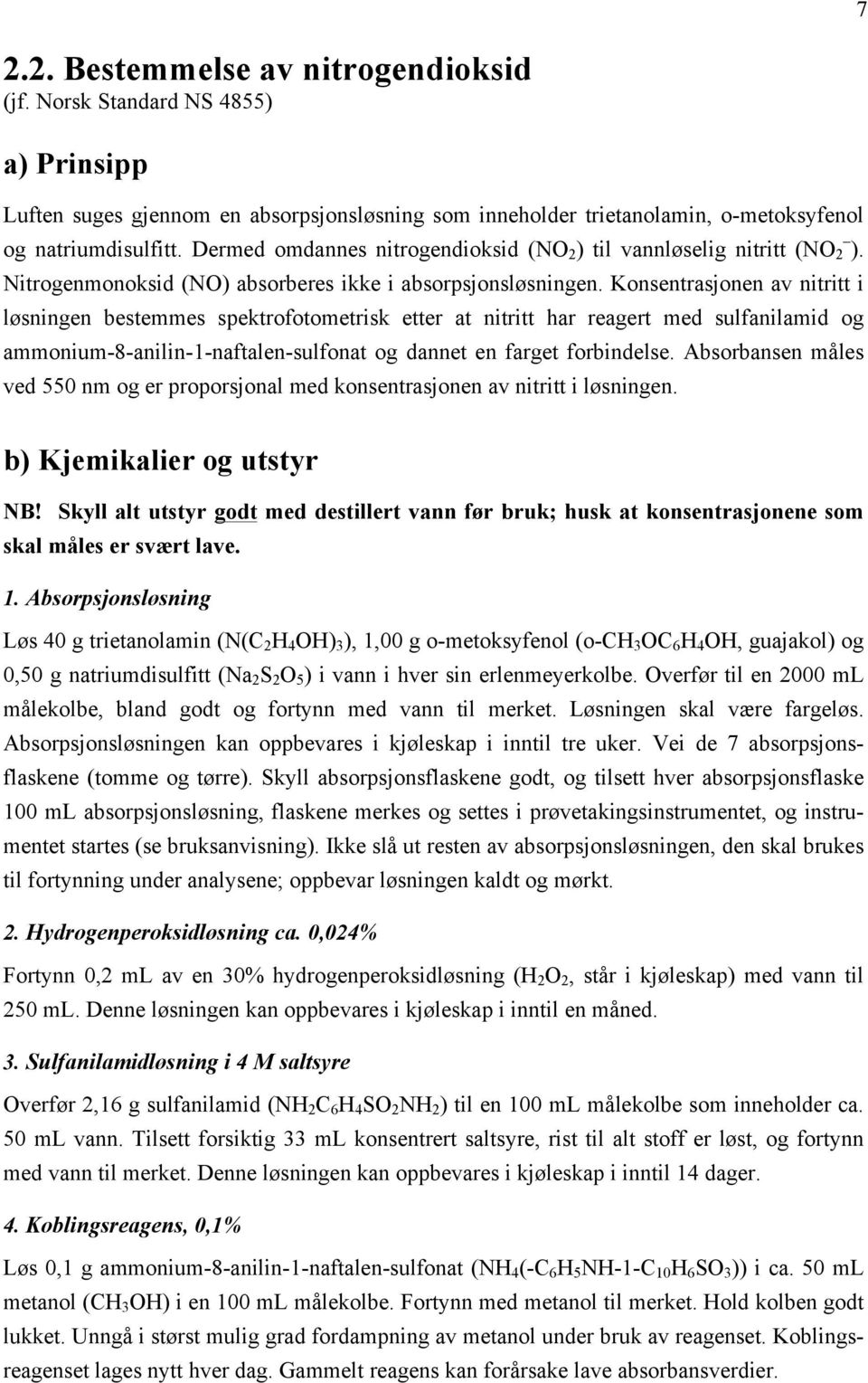 Konsentrasjonen av nitritt i løsningen bestemmes spektrofotometrisk etter at nitritt har reagert med sulfanilamid og ammonium-8-anilin-1-naftalen-sulfonat og dannet en farget forbindelse.