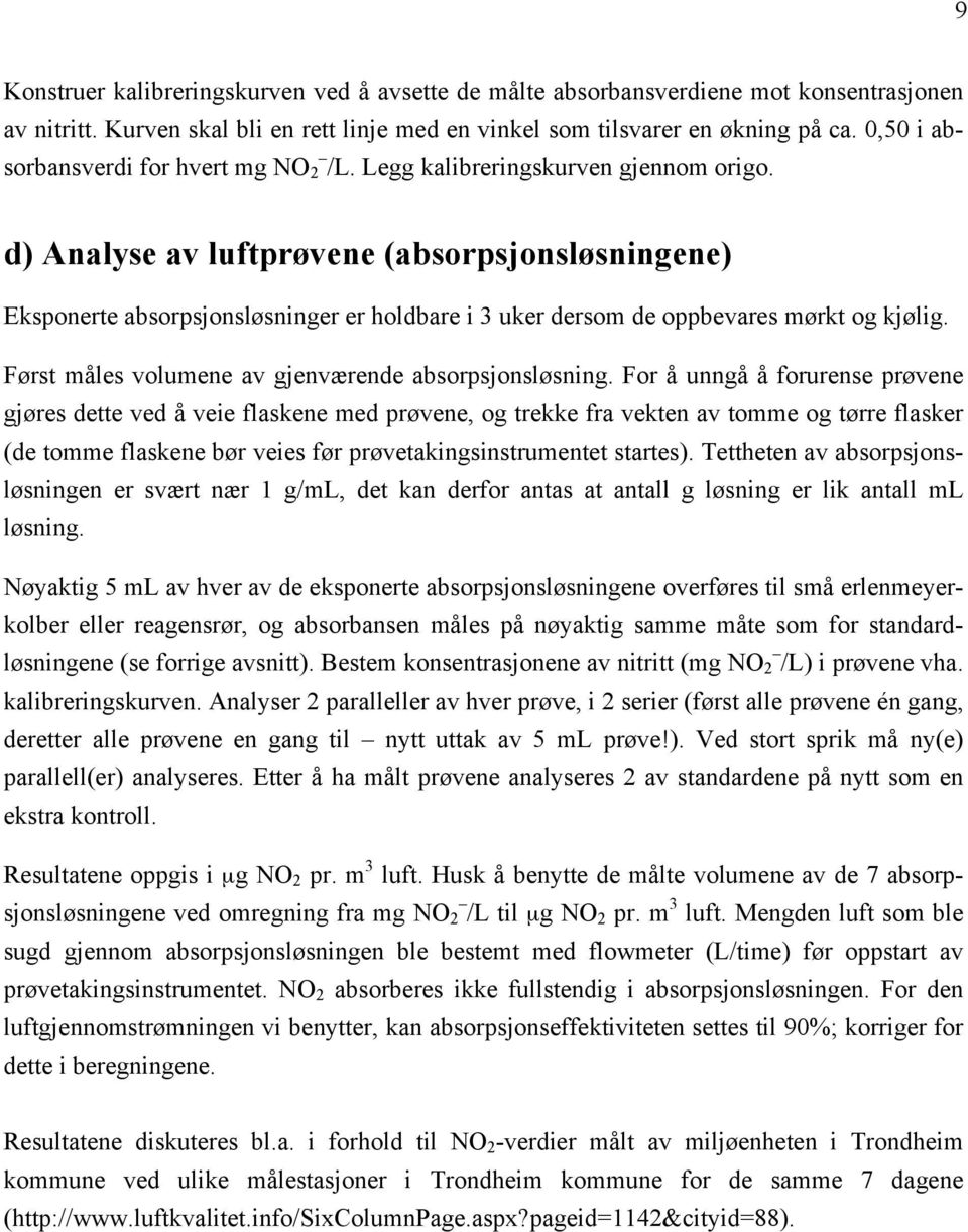 d) Analyse av luftprøvene (absorpsjonsløsningene) Eksponerte absorpsjonsløsninger er holdbare i 3 uker dersom de oppbevares mørkt og kjølig. Først måles volumene av gjenværende absorpsjonsløsning.