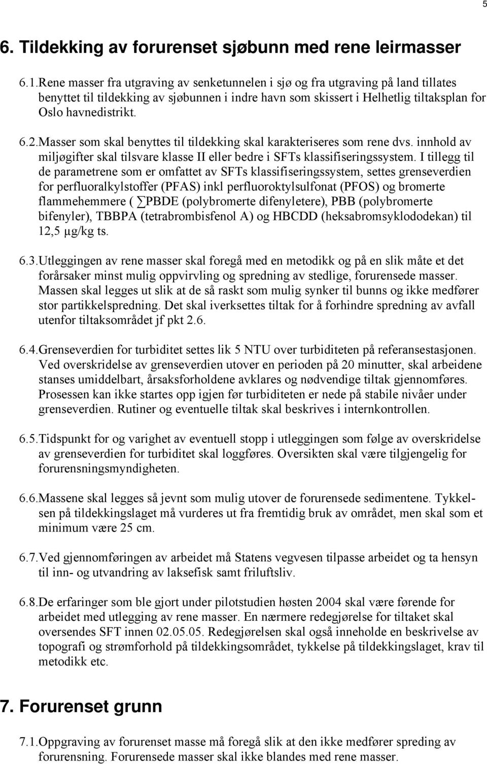 Masser som skal benyttes til tildekking skal karakteriseres som rene dvs. innhold av miljøgifter skal tilsvare klasse II eller bedre i SFTs klassifiseringssystem.