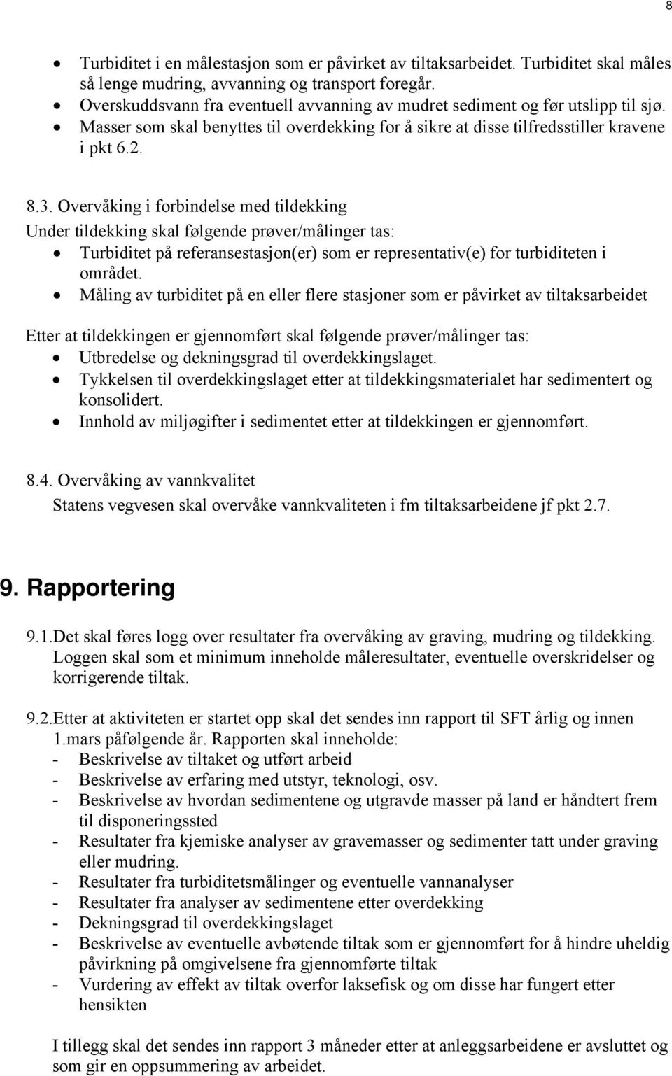 Overvåking i forbindelse med tildekking Under tildekking skal følgende prøver/målinger tas: Turbiditet på referansestasjon(er) som er representativ(e) for turbiditeten i området.