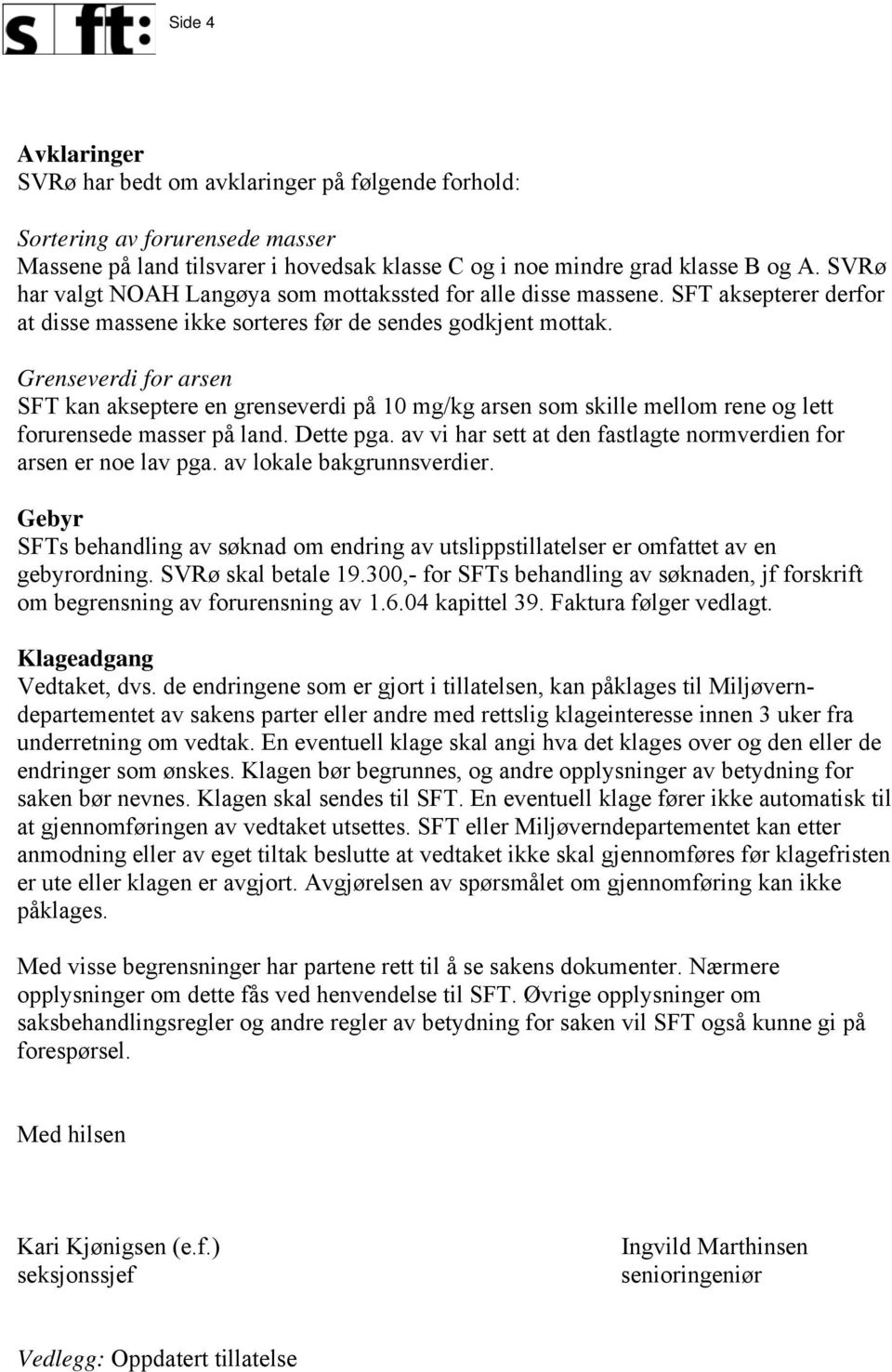 Grenseverdi for arsen SFT kan akseptere en grenseverdi på 10 mg/kg arsen som skille mellom rene og lett forurensede masser på land. Dette pga.