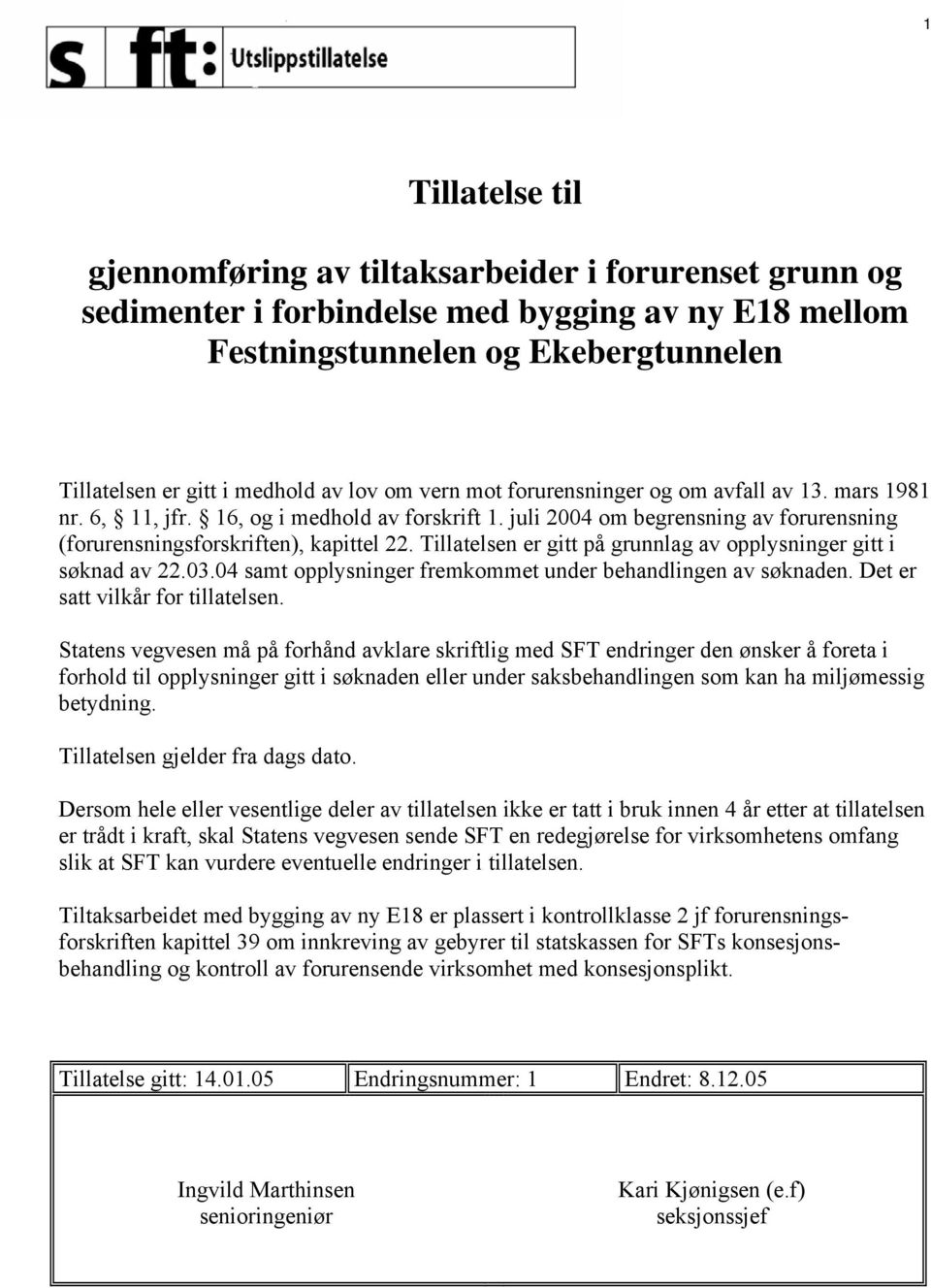 Tillatelsen er gitt på grunnlag av opplysninger gitt i søknad av 22.03.04 samt opplysninger fremkommet under behandlingen av søknaden. Det er satt vilkår for tillatelsen.