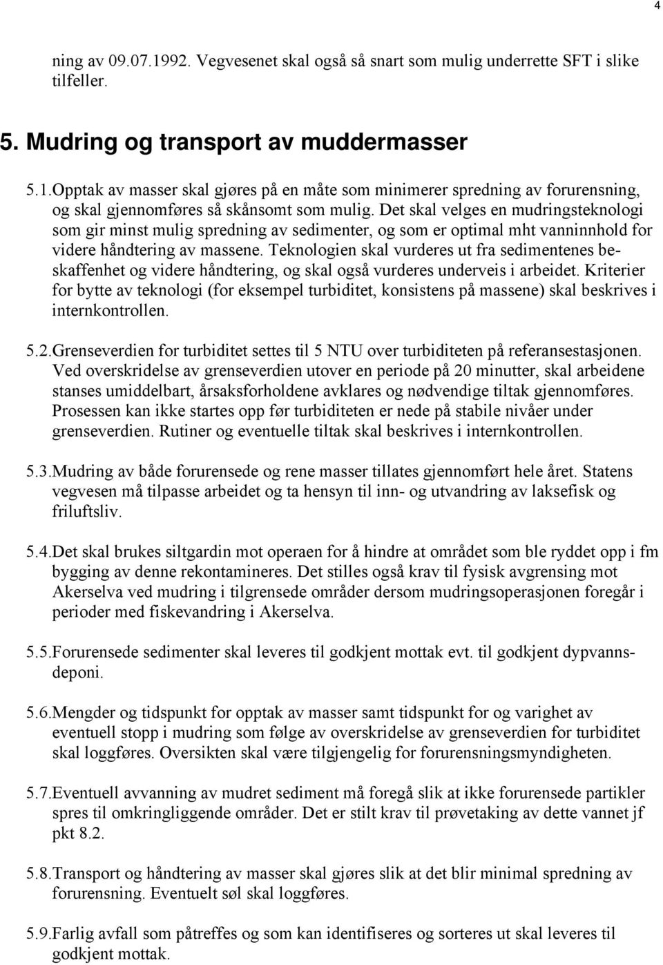 Teknologien skal vurderes ut fra sedimentenes beskaffenhet og videre håndtering, og skal også vurderes underveis i arbeidet.