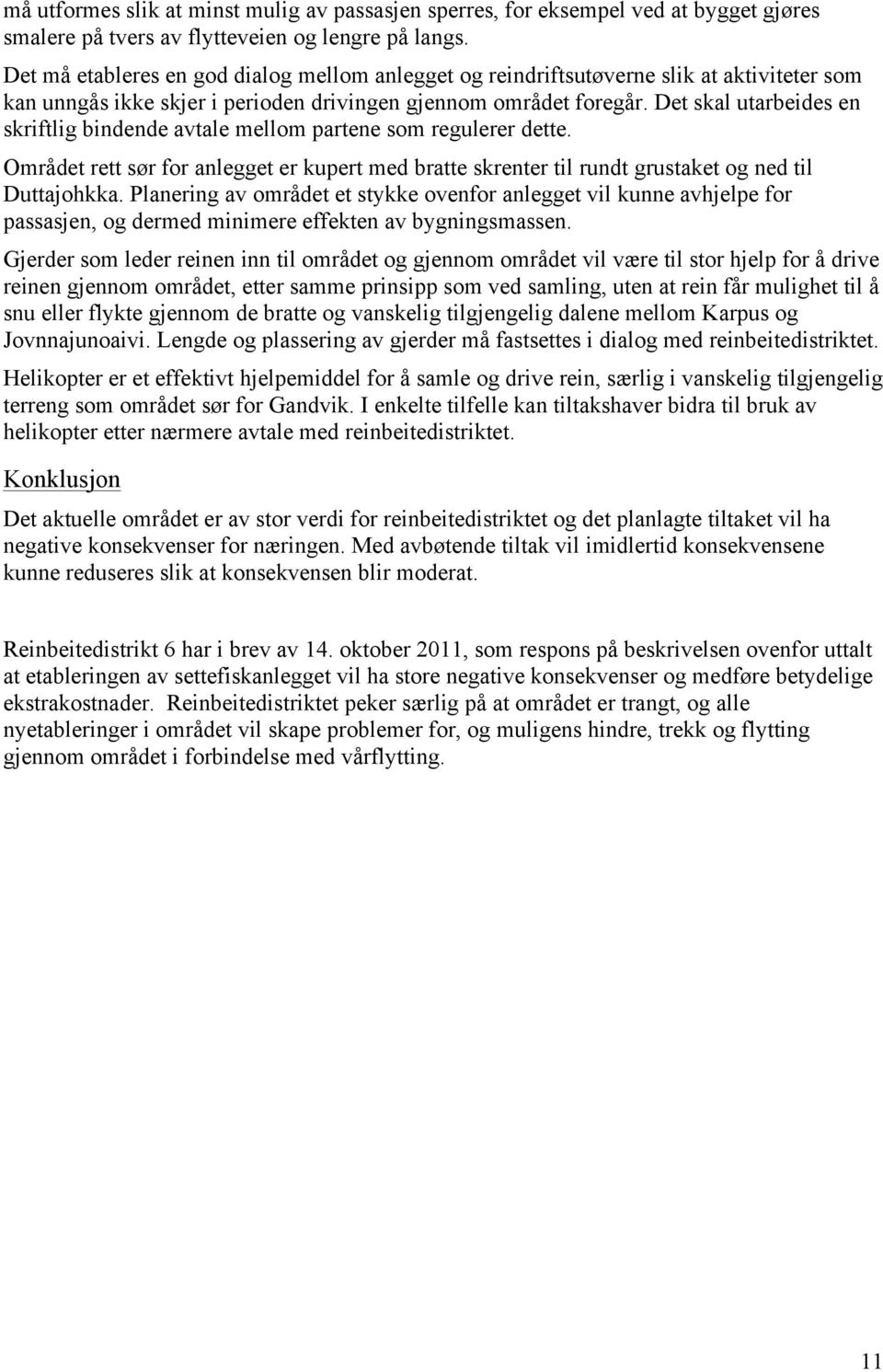 Det skal utarbeides en skriftlig bindende avtale mellom partene som regulerer dette. Området rett sør for anlegget er kupert med bratte skrenter til rundt grustaket og ned til Duttajohkka.