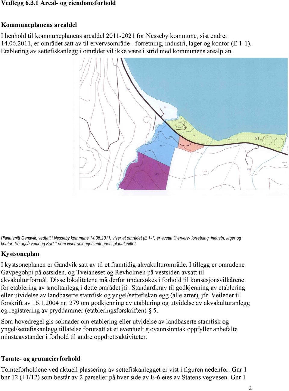 Planutsnitt Gandvik, vedtatt i Nesseby kommune 14.06.2011, viser at området (E 1-1) er avsatt til erverv- forretning, industri, lager og kontor.