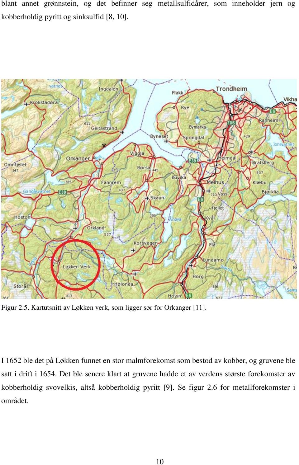 I 1652 ble det på Løkken funnet en stor malmforekomst som bestod av kobber, og gruvene ble satt i drift i 1654.