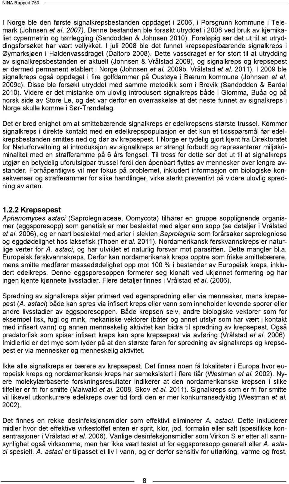 I juli 2008 ble det funnet krepsepestbærende signalkreps i Øymarksjøen i Haldenvassdraget (Daltorp 2008).