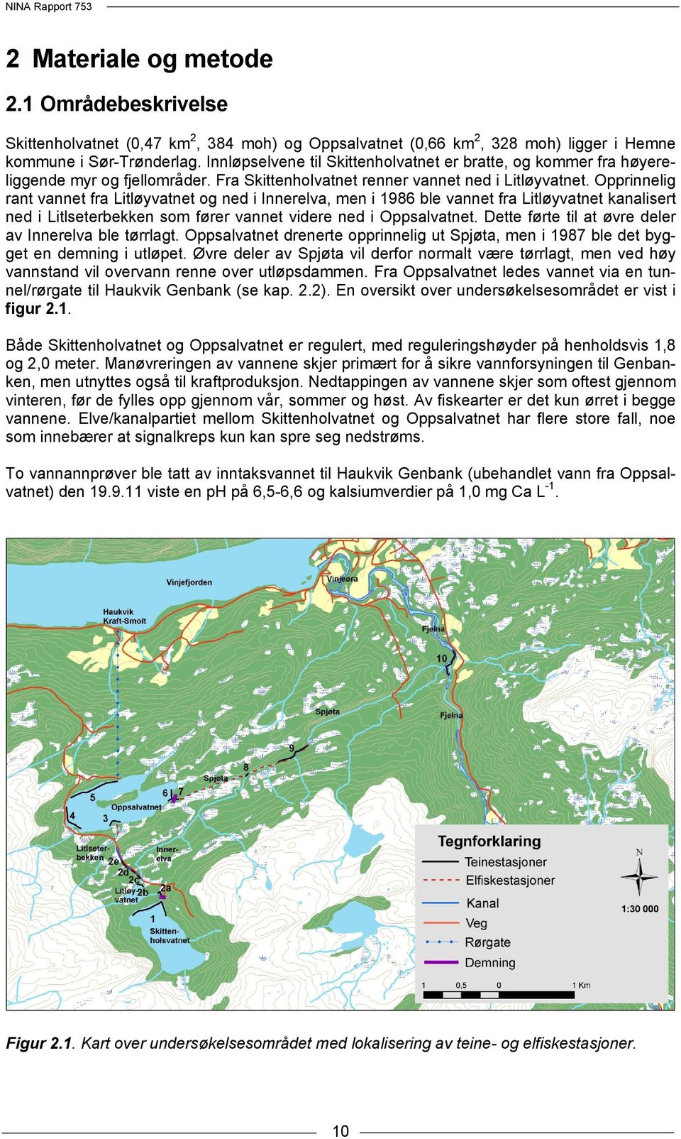 Opprinnelig rant vannet fra Litløyvatnet og ned i Innerelva, men i 1986 ble vannet fra Litløyvatnet kanalisert ned i Litlseterbekken som fører vannet videre ned i Oppsalvatnet.