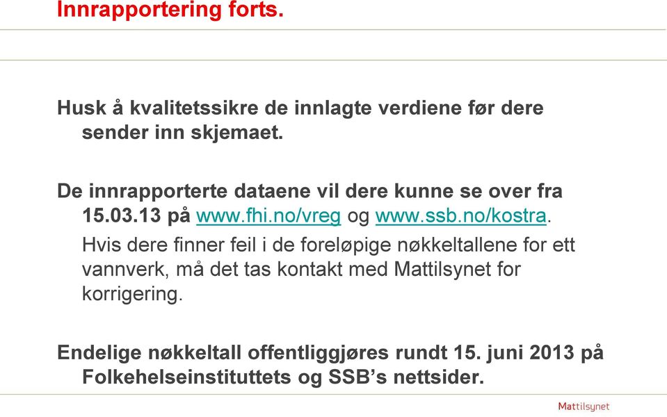 Hvis dere finner feil i de foreløpige nøkkeltallene for ett vannverk, må det tas kontakt med Mattilsynet