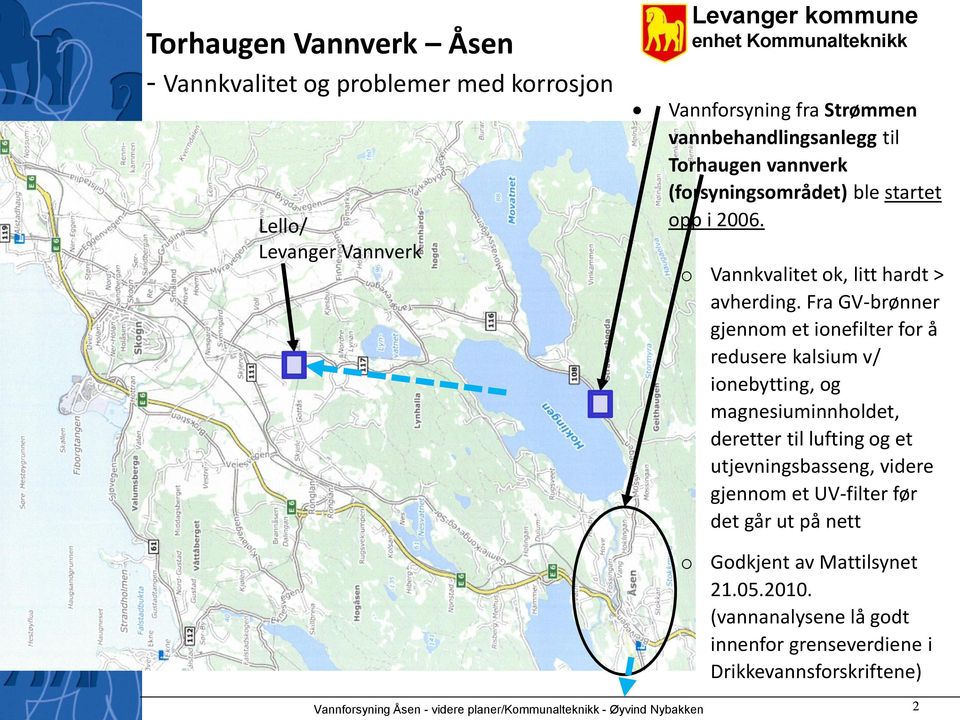 Fra GV-brønner gjennm et inefilter fr å redusere kalsium v/ inebytting, g magnesiuminnhldet, deretter til lufting g et utjevningsbasseng, videre gjennm et