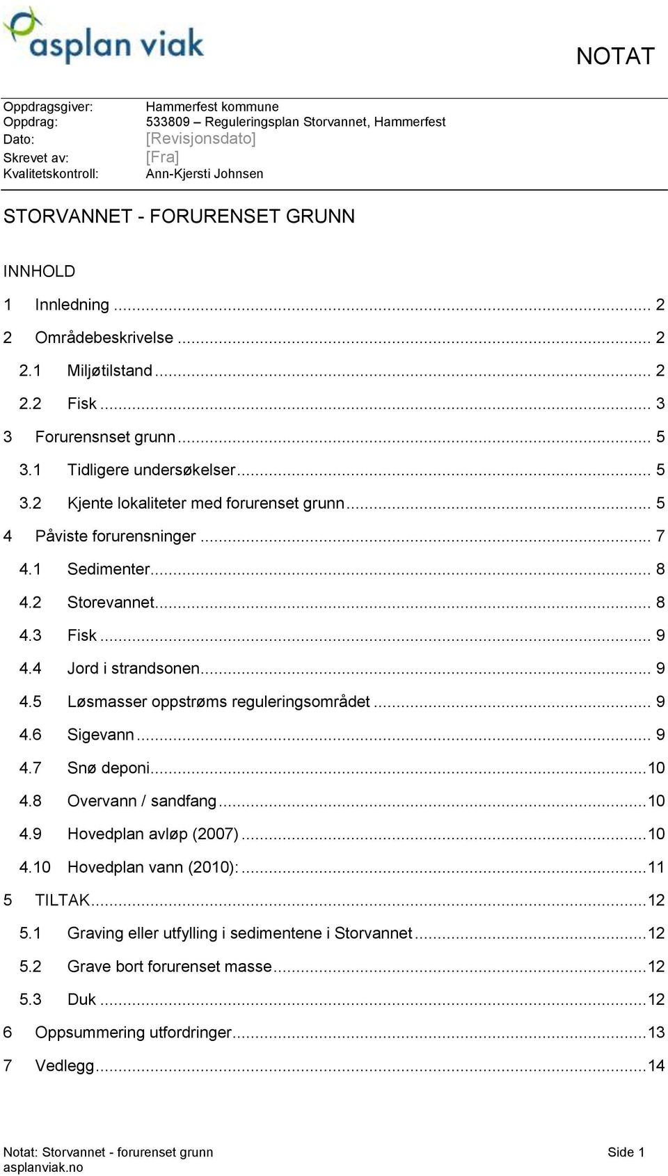 .. 5 4 Påviste forurensninger... 7 4.1 Sedimenter... 8 4.2 Storevannet... 8 4.3 Fisk... 9 4.4 Jord i strandsonen... 9 4.5 Løsmasser oppstrøms reguleringsområdet... 9 4.6 Sigevann... 9 4.7 Snø deponi.