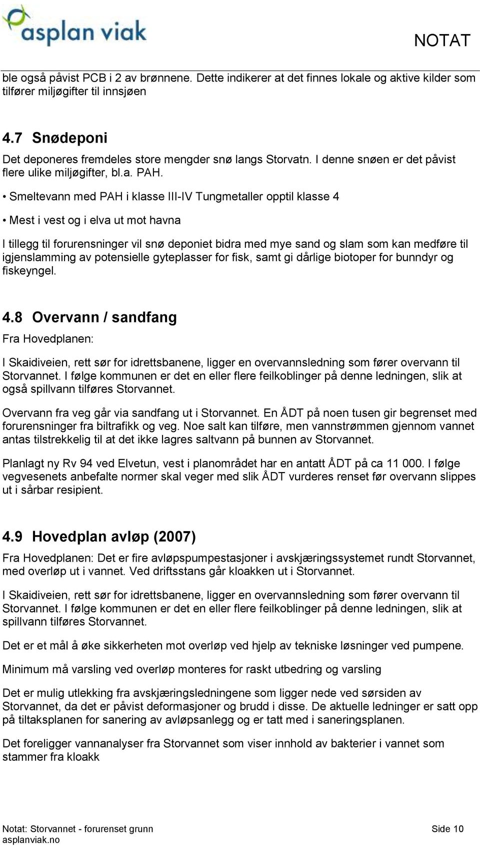 Smeltevann med PAH i klasse III-IV Tungmetaller opptil klasse 4 Mest i vest og i elva ut mot havna I tillegg til forurensninger vil snø deponiet bidra med mye sand og slam som kan medføre til