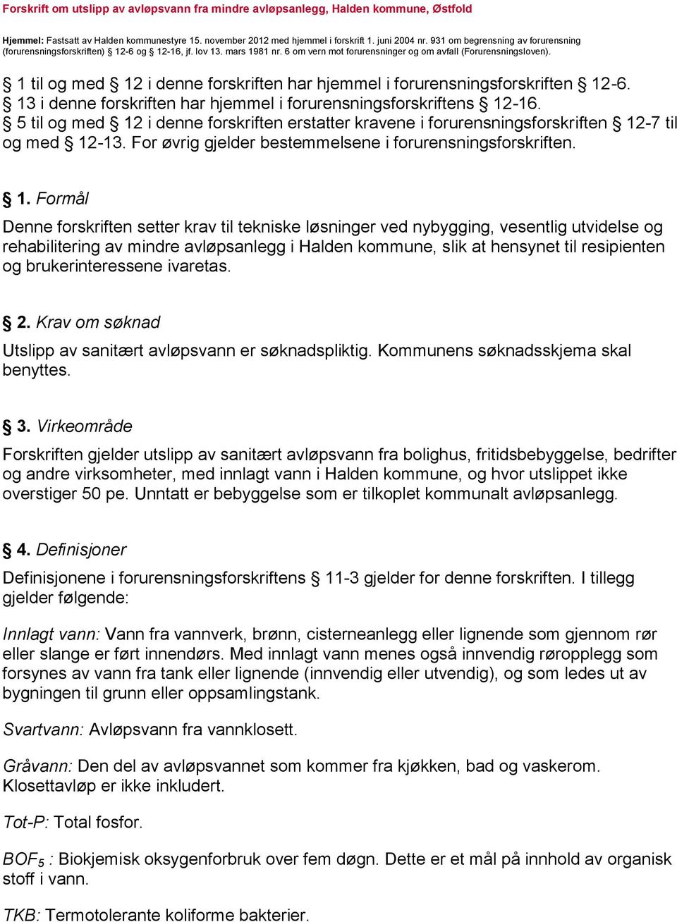 1 til og med 12 i denne forskriften har hjemmel i forurensningsforskriften 12-6. 13 i denne forskriften har hjemmel i forurensningsforskriftens 12-16.